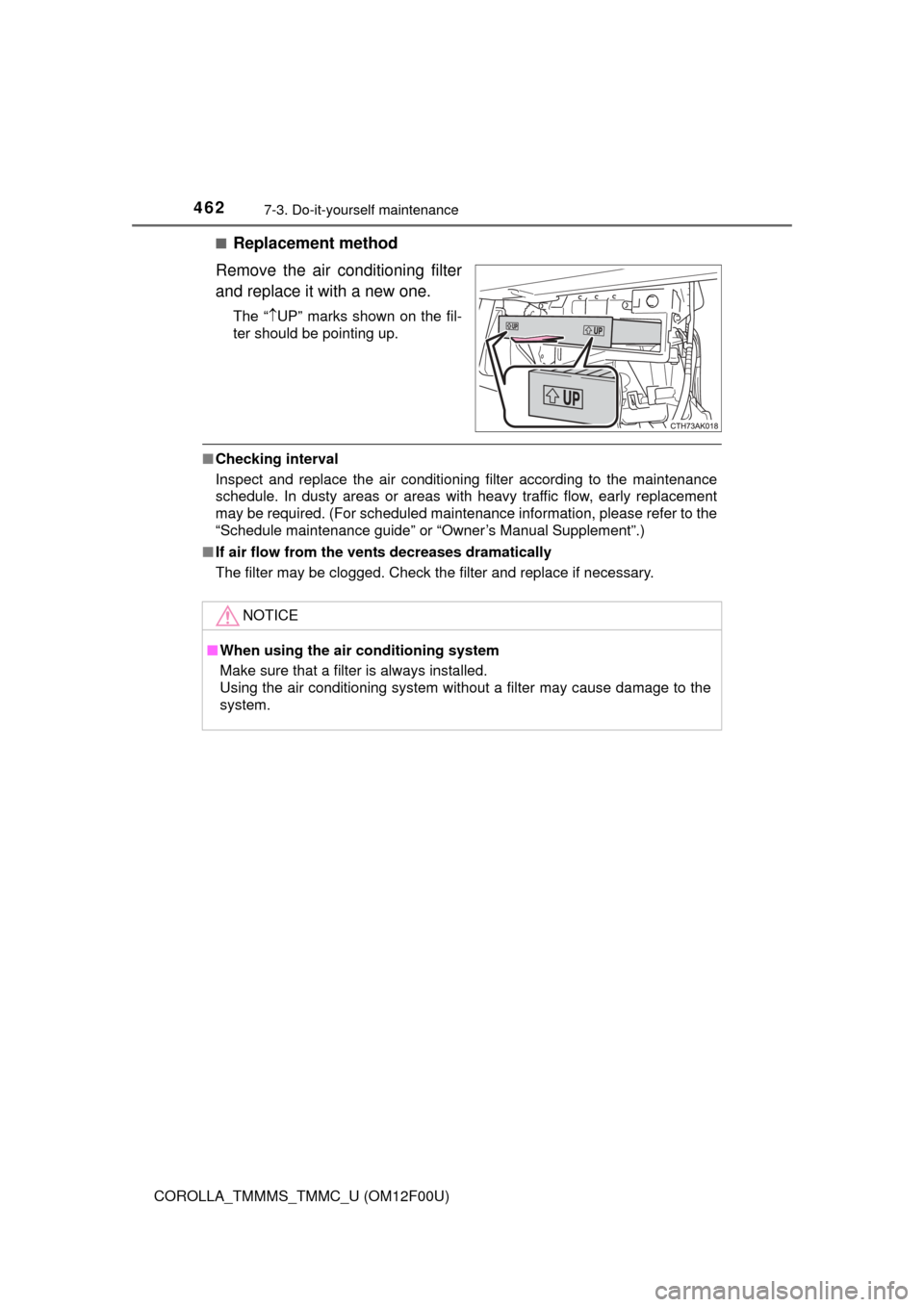 TOYOTA COROLLA 2015 11.G Owners Manual 4627-3. Do-it-yourself maintenance
COROLLA_TMMMS_TMMC_U (OM12F00U)■
Replacement method
Remove the air conditioning filter
and replace it with a new one.
The “ UP” marks shown on the fil-
ter 