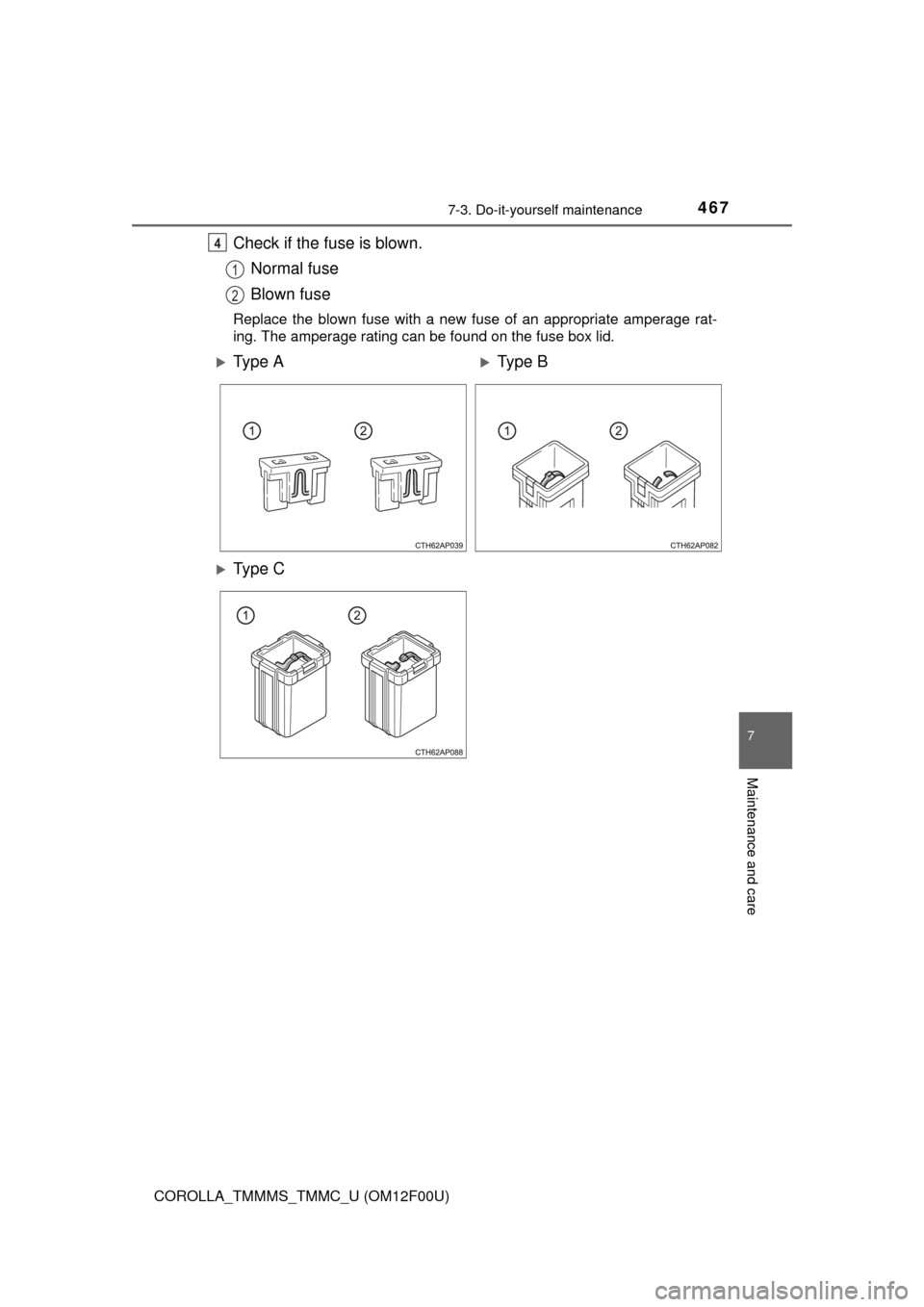 TOYOTA COROLLA 2015 11.G Owners Manual 4677-3. Do-it-yourself maintenance
7
Maintenance and care
COROLLA_TMMMS_TMMC_U (OM12F00U)
Check if the fuse is blown.Normal fuse
Blown fuse
Replace the blown fuse with a new fuse of an appropriate amp