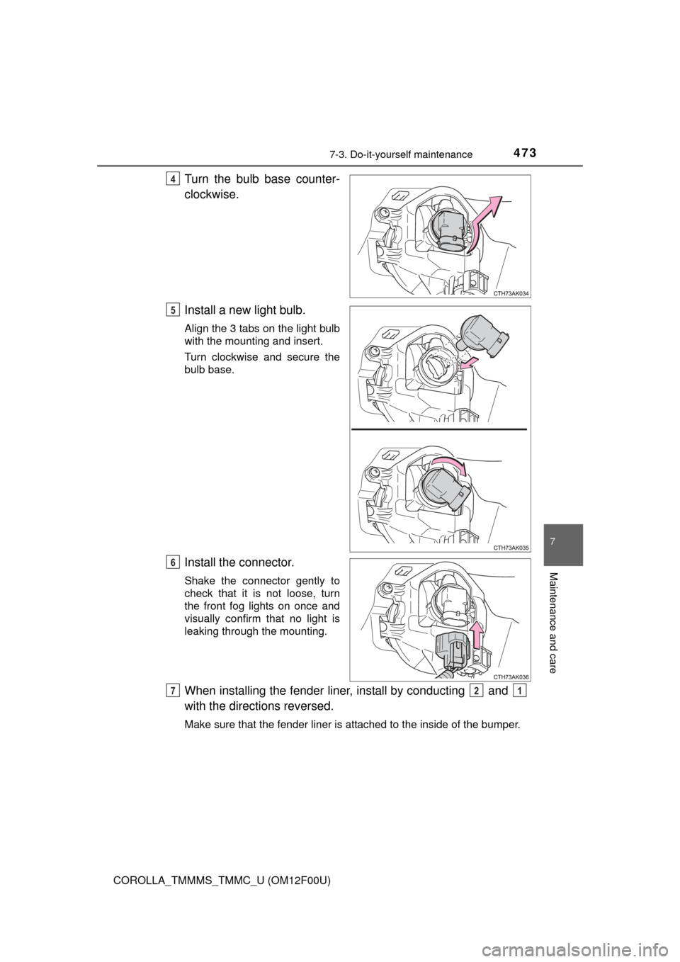 TOYOTA COROLLA 2015 11.G Owners Manual 4737-3. Do-it-yourself maintenance
7
Maintenance and care
COROLLA_TMMMS_TMMC_U (OM12F00U)
Turn the bulb base counter-
clockwise.
Install a new light bulb.
Align the 3 tabs on the light bulb
with the m
