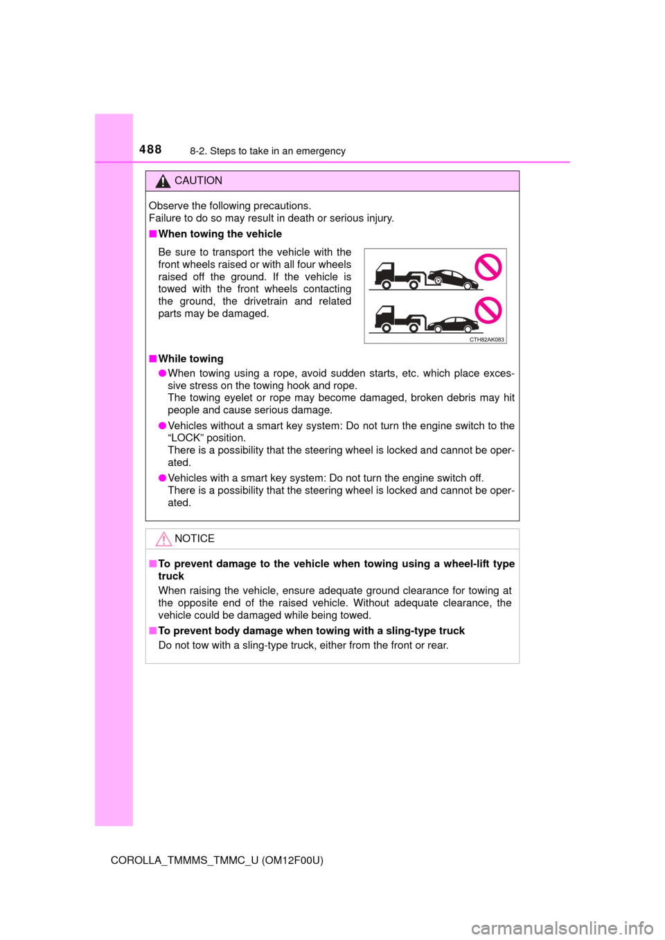 TOYOTA COROLLA 2015 11.G Owners Manual 4888-2. Steps to take in an emergency
COROLLA_TMMMS_TMMC_U (OM12F00U)
CAUTION
Observe the following precautions. 
Failure to do so may result in death or serious injury.
■When towing the vehicle
■