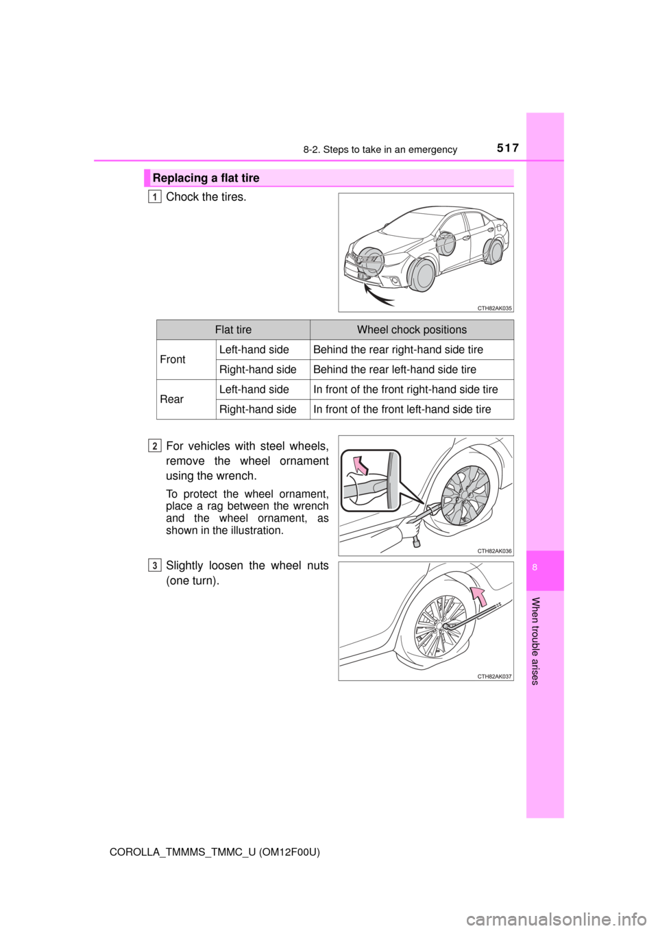 TOYOTA COROLLA 2015 11.G Owners Manual 5178-2. Steps to take in an emergency
8
When trouble arises
COROLLA_TMMMS_TMMC_U (OM12F00U)
Chock the tires.
For vehicles with steel wheels,
remove the wheel ornament
using the wrench.
To protect the 
