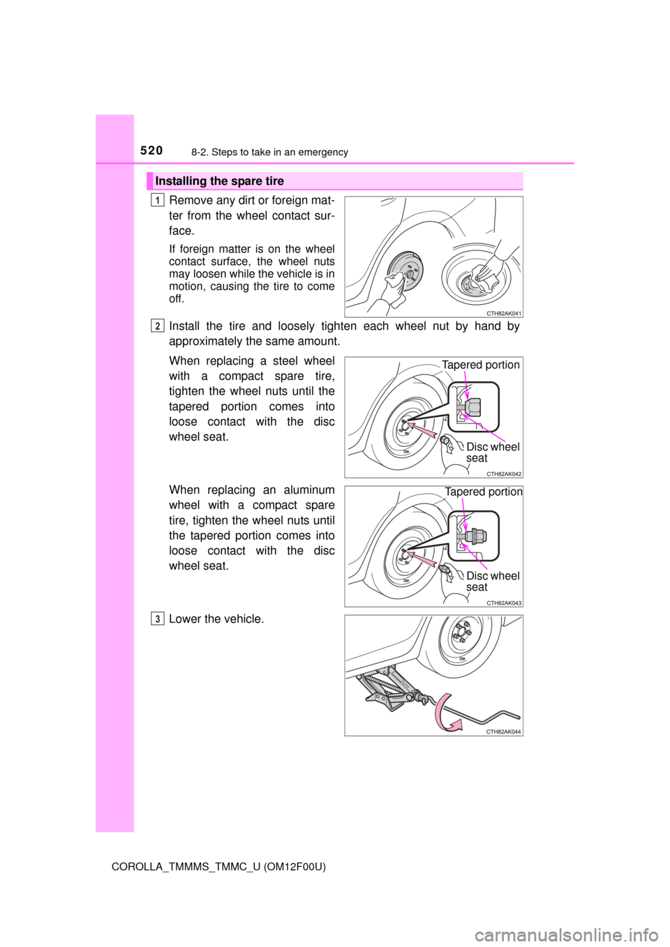 TOYOTA COROLLA 2015 11.G Owners Manual 5208-2. Steps to take in an emergency
COROLLA_TMMMS_TMMC_U (OM12F00U)
Remove any dirt or foreign mat-
ter from the wheel contact sur-
face.
If foreign matter is on the wheel
contact surface, the wheel