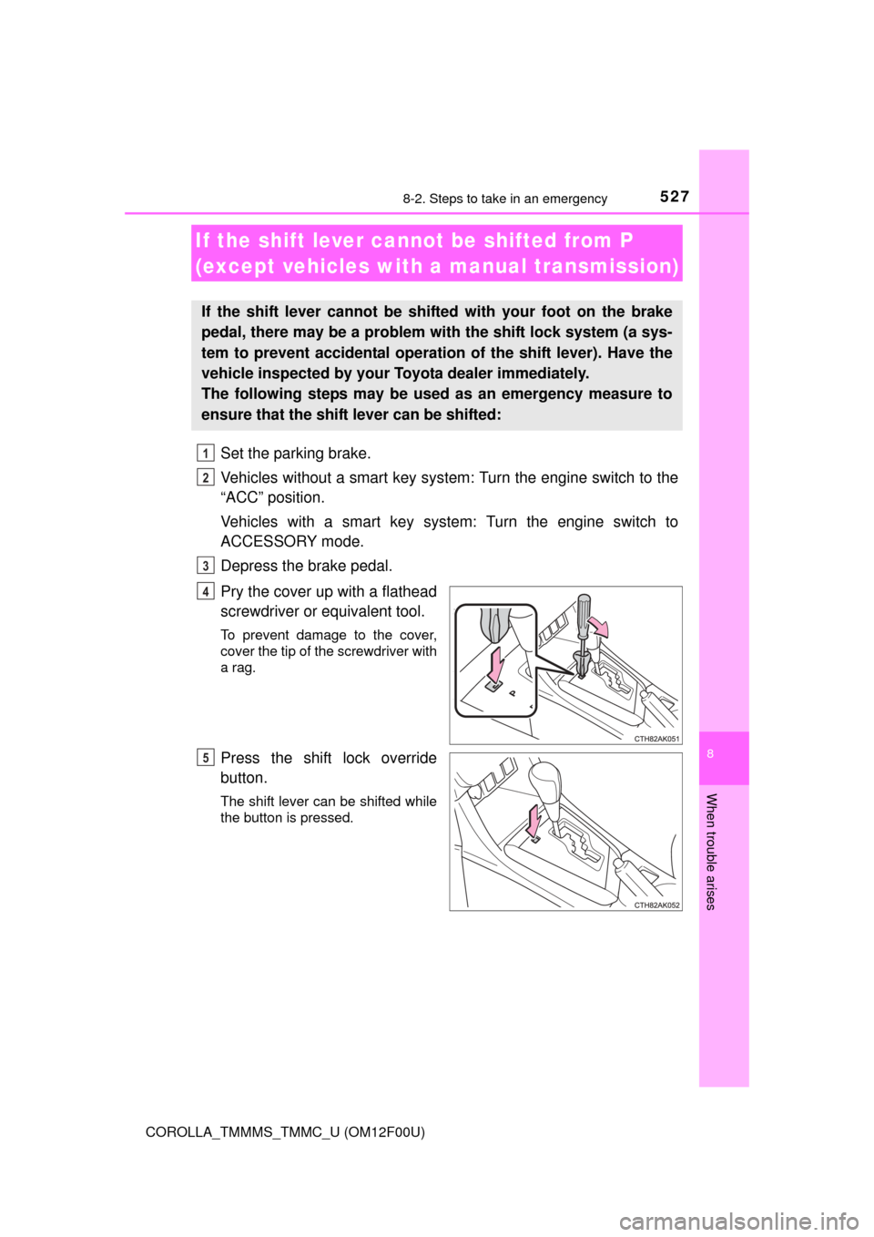 TOYOTA COROLLA 2015 11.G Owners Manual 5278-2. Steps to take in an emergency
8
When trouble arises
COROLLA_TMMMS_TMMC_U (OM12F00U)
Set the parking brake.
Vehicles without a smart key system: Turn the engine switch to the
“ACC” position