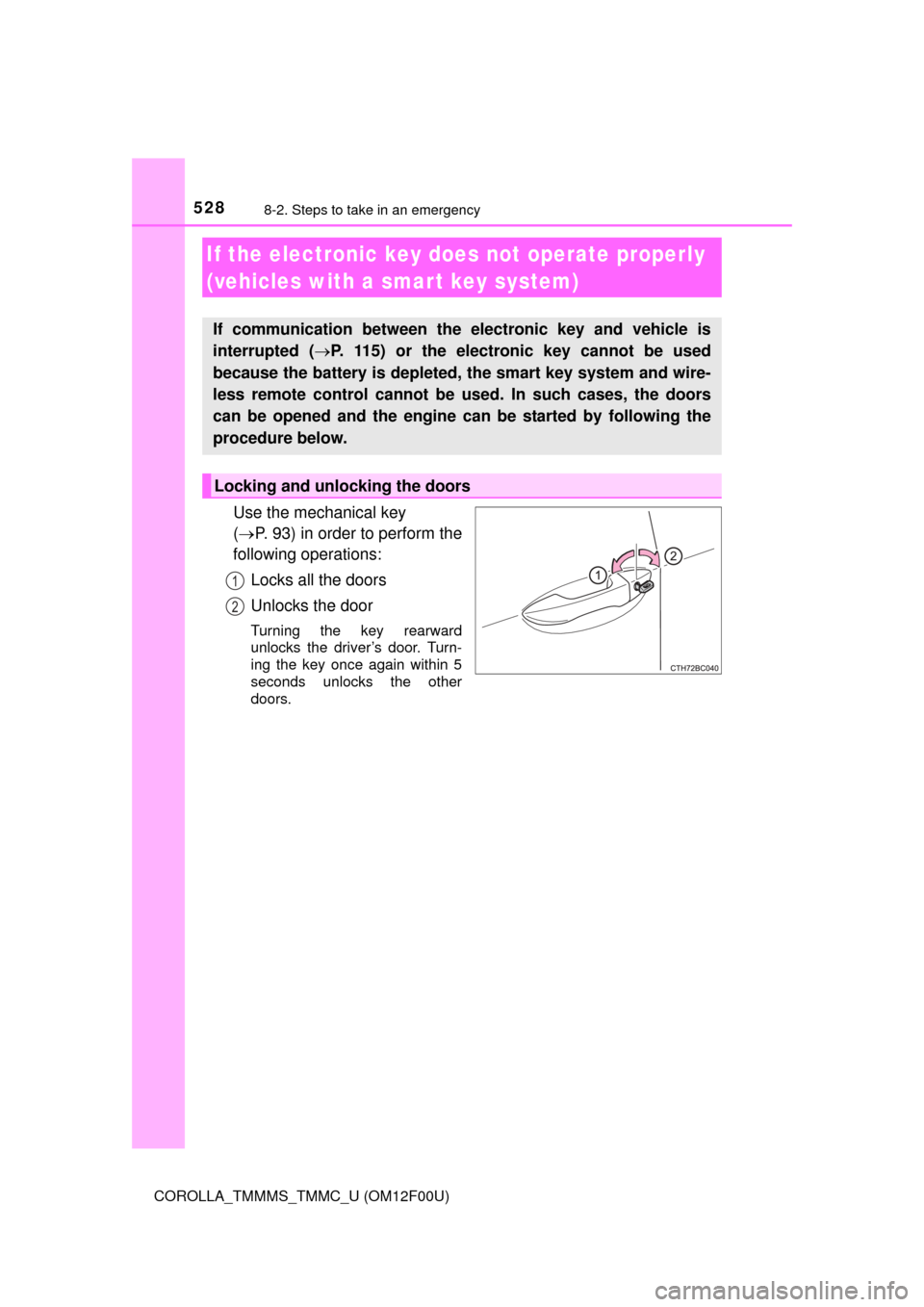 TOYOTA COROLLA 2015 11.G Owners Manual 5288-2. Steps to take in an emergency
COROLLA_TMMMS_TMMC_U (OM12F00U)
Use the mechanical key 
( P. 93) in order to perform the
following operations:
Locks all the doors
Unlocks the door
Turning the