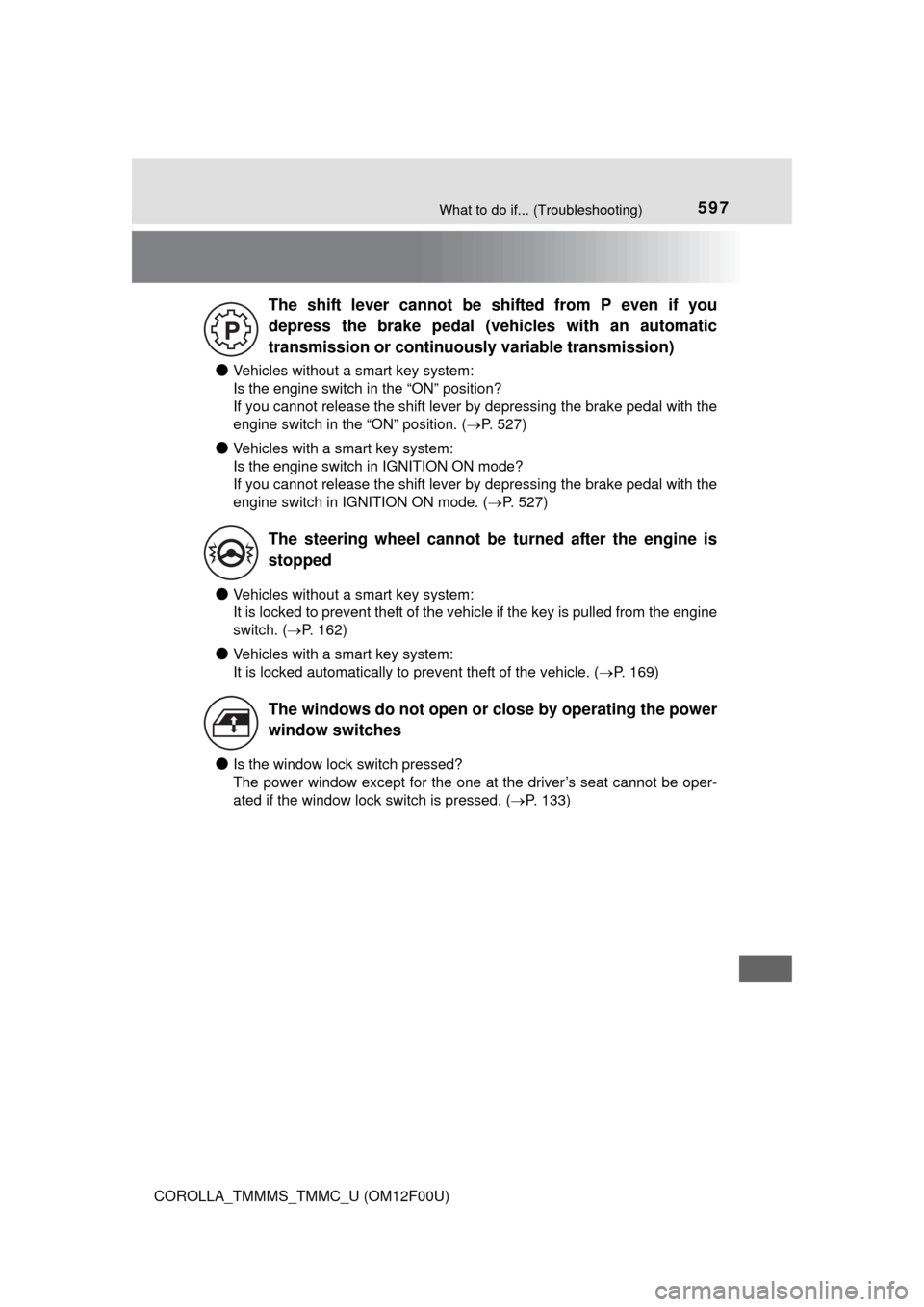 TOYOTA COROLLA 2015 11.G Owners Manual 597What to do if... (Troubleshooting)
COROLLA_TMMMS_TMMC_U (OM12F00U)
●Vehicles without a smart key system:
Is the engine switch in the “ON” position?
If you cannot release the shift lever by d TOYOTA COROLLA 2015 11.G Owners Manual 597What to do if... (Troubleshooting)
COROLLA_TMMMS_TMMC_U (OM12F00U)
●Vehicles without a smart key system:
Is the engine switch in the “ON” position?
If you cannot release the shift lever by d