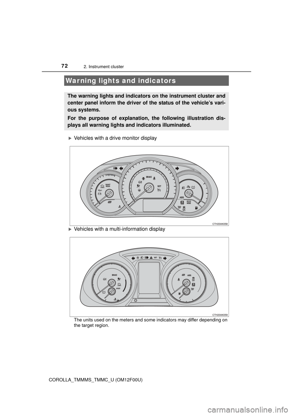 TOYOTA COROLLA 2015 11.G Owners Manual 72
COROLLA_TMMMS_TMMC_U (OM12F00U)
2. Instrument cluster
Vehicles with a drive monitor display
Vehicles with a multi-information display
The units used on the meters and some indicators may diff