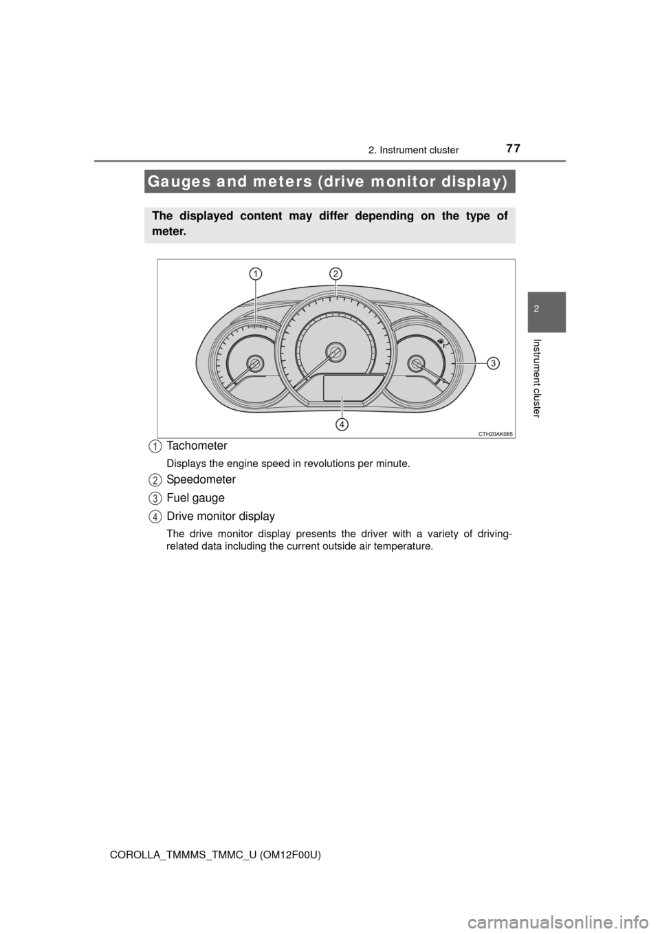 TOYOTA COROLLA 2015 11.G Manual PDF 772. Instrument cluster
2
Instrument cluster
COROLLA_TMMMS_TMMC_U (OM12F00U)
Tachometer
Displays the engine speed in revolutions per minute.
Speedometer
Fuel gauge
Drive monitor display
The drive moni TOYOTA COROLLA 2015 11.G Manual PDF 772. Instrument cluster
2
Instrument cluster
COROLLA_TMMMS_TMMC_U (OM12F00U)
Tachometer
Displays the engine speed in revolutions per minute.
Speedometer
Fuel gauge
Drive monitor display
The drive moni