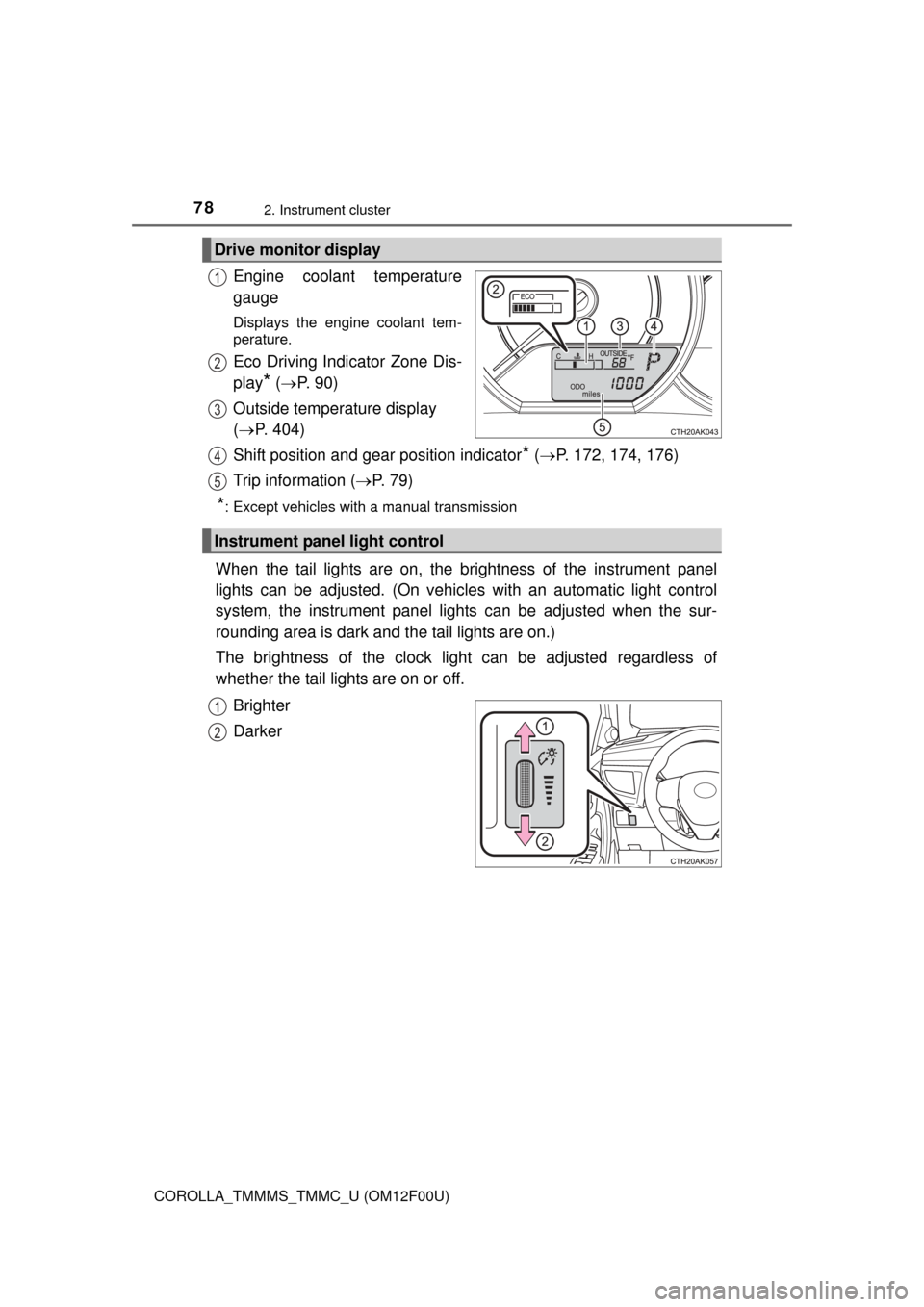TOYOTA COROLLA 2015 11.G Manual PDF 782. Instrument cluster
COROLLA_TMMMS_TMMC_U (OM12F00U)
Engine coolant temperature
gauge
Displays the engine coolant tem-
perature.
Eco Driving Indicator Zone Dis-
play
* ( P. 9 0 )
Outside temper TOYOTA COROLLA 2015 11.G Manual PDF 782. Instrument cluster
COROLLA_TMMMS_TMMC_U (OM12F00U)
Engine coolant temperature
gauge
Displays the engine coolant tem-
perature.
Eco Driving Indicator Zone Dis-
play
* ( P. 9 0 )
Outside temper