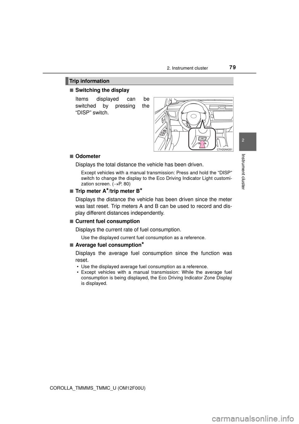 TOYOTA COROLLA 2015 11.G Manual PDF 792. Instrument cluster
2
Instrument cluster
COROLLA_TMMMS_TMMC_U (OM12F00U)■
Switching the display
Items displayed can be
switched by pressing the
“DISP” switch.
■Odometer
Displays the total TOYOTA COROLLA 2015 11.G Manual PDF 792. Instrument cluster
2
Instrument cluster
COROLLA_TMMMS_TMMC_U (OM12F00U)■
Switching the display
Items displayed can be
switched by pressing the
“DISP” switch.
■Odometer
Displays the total