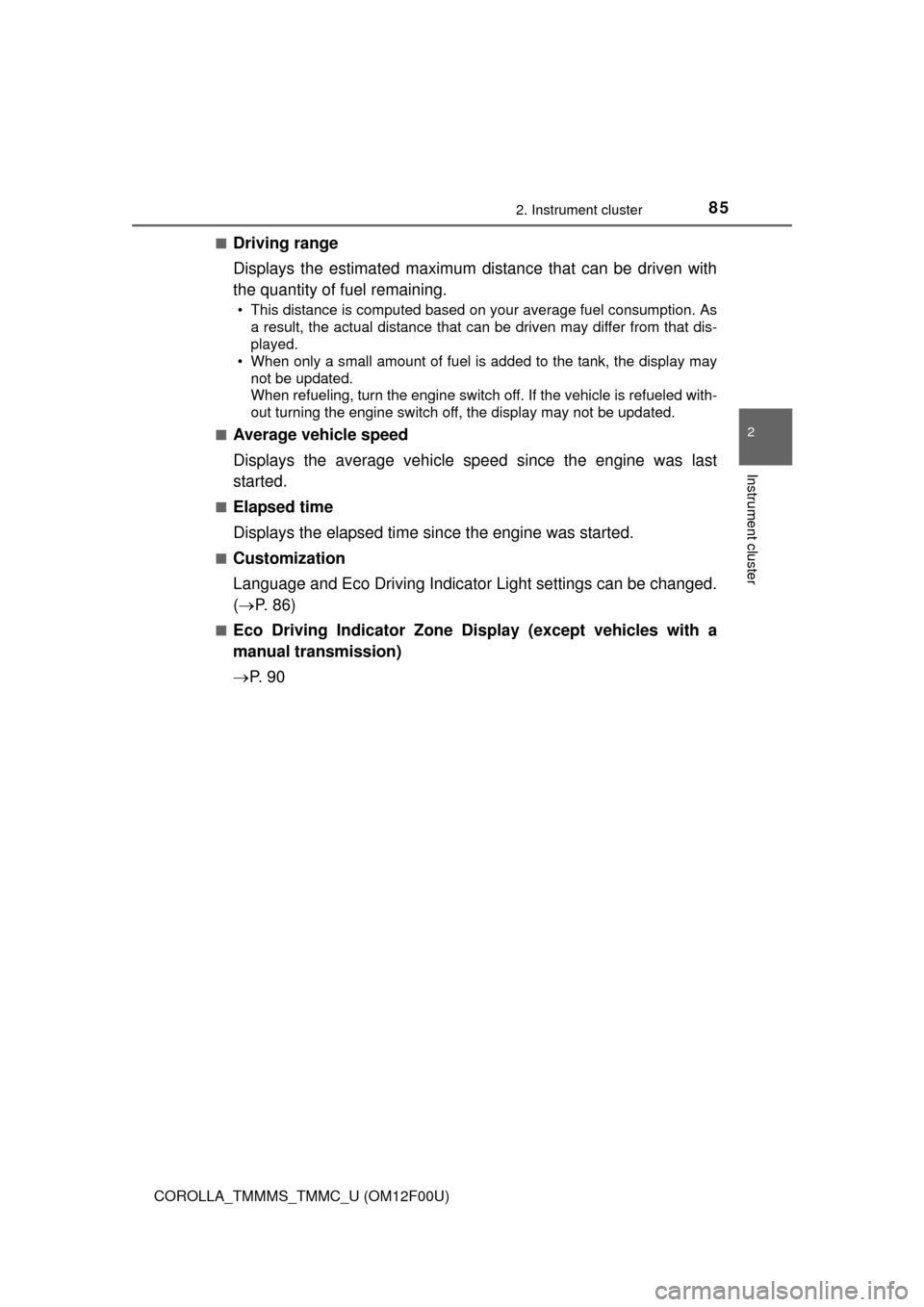 TOYOTA COROLLA 2015 11.G Owners Manual 852. Instrument cluster
2
Instrument cluster
COROLLA_TMMMS_TMMC_U (OM12F00U)■
Driving range 
Displays the estimated maximum distance that can be driven with
the quantity of fuel remaining.
• This 