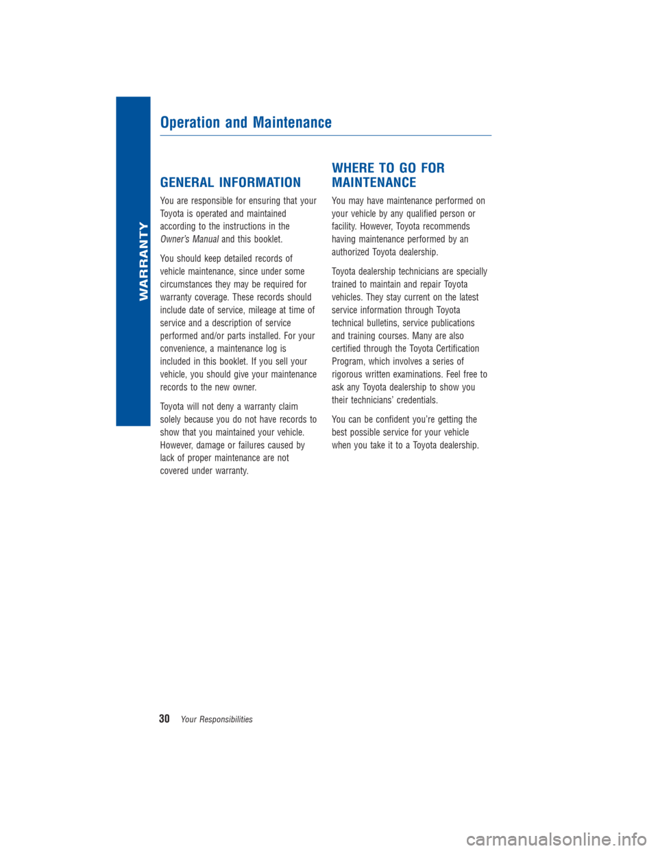 TOYOTA COROLLA 2015 11.G Warranty And Maintenance Guide GENERAL INFORMATION
You are responsible for ensuring that your
Toyota is operated and maintained
according to the instructions in the
Owner’s Manualand this booklet.
You should keep detailed records