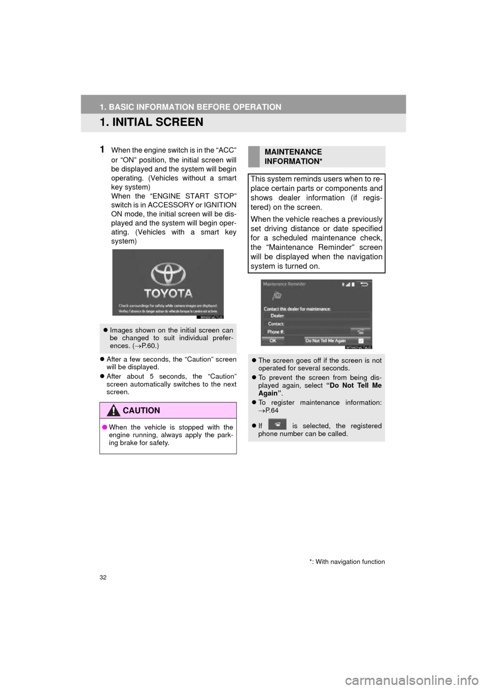 TOYOTA COROLLA 2016 11.G Navigation Manual 32
COROLLA_14CY_Navi_U
1. BASIC INFORMATION BEFORE OPERATION
1. INITIAL SCREEN
1When the engine switch is in the “ACC”
or “ON” position, the initial screen will
be displayed and the system wil TOYOTA COROLLA 2016 11.G Navigation Manual 32
COROLLA_14CY_Navi_U
1. BASIC INFORMATION BEFORE OPERATION
1. INITIAL SCREEN
1When the engine switch is in the “ACC”
or “ON” position, the initial screen will
be displayed and the system wil