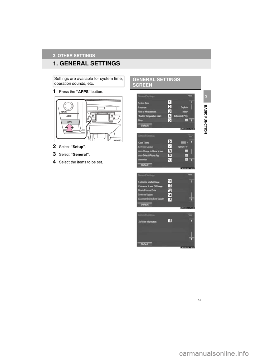 TOYOTA COROLLA 2016 11.G Navigation Manual 57
COROLLA_14CY_Navi_U
BASIC FUNCTION
2
3. OTHER SETTINGS
1. GENERAL SETTINGS
1Press the “APPS” button.
2Select “Setup” .
3Select “General” .
4Select the items to be set.
Settings are avai TOYOTA COROLLA 2016 11.G Navigation Manual 57
COROLLA_14CY_Navi_U
BASIC FUNCTION
2
3. OTHER SETTINGS
1. GENERAL SETTINGS
1Press the “APPS” button.
2Select “Setup” .
3Select “General” .
4Select the items to be set.
Settings are avai