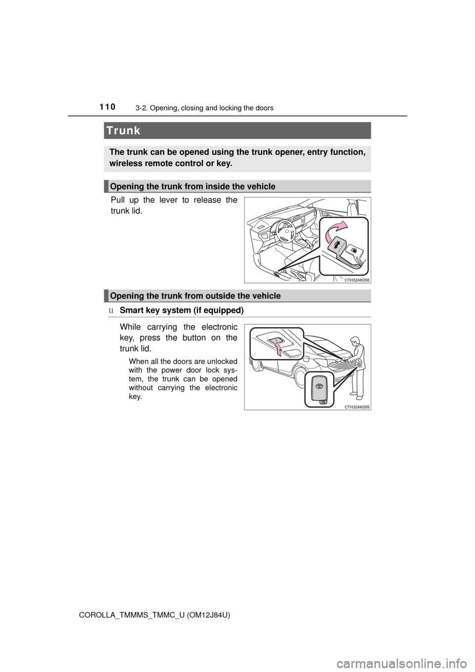 TOYOTA COROLLA 2016 11.G Owners Manual 1103-2. Opening, closing and locking the doors
COROLLA_TMMMS_TMMC_U (OM12J84U)
Pull up the lever to release the
trunk lid.
uSmart key system (if equipped)
While carrying the electronic
key, press the TOYOTA COROLLA 2016 11.G Owners Manual 1103-2. Opening, closing and locking the doors
COROLLA_TMMMS_TMMC_U (OM12J84U)
Pull up the lever to release the
trunk lid.
uSmart key system (if equipped)
While carrying the electronic
key, press the