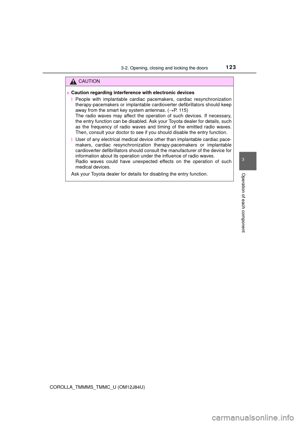 TOYOTA COROLLA 2016 11.G Owners Guide 1233-2. Opening, closing and locking the doors
3
Operation of each component
COROLLA_TMMMS_TMMC_U (OM12J84U)
CAUTION
nCaution regarding interfer ence with electronic devices
l People with implantable 