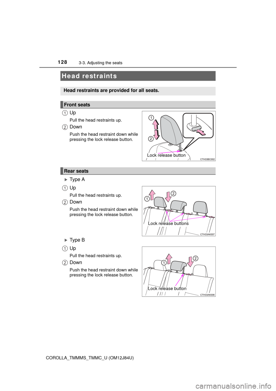 TOYOTA COROLLA 2016 11.G Owners Manual 1283-3. Adjusting the seats
COROLLA_TMMMS_TMMC_U (OM12J84U)
Up
Pull the head restraints up.
Down
Push the head restraint down while
pressing the lock release button.
Ty p e  A
Up
Pull the head rest