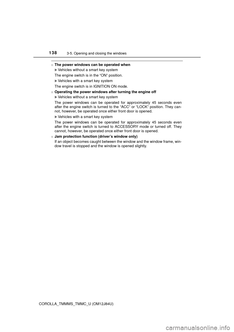 TOYOTA COROLLA 2016 11.G Owners Guide 1383-5. Opening and closing the windows
COROLLA_TMMMS_TMMC_U (OM12J84U)
nThe power windows can be operated when
Vehicles without a smart key system
The engine switch is in the “ON” position.
�