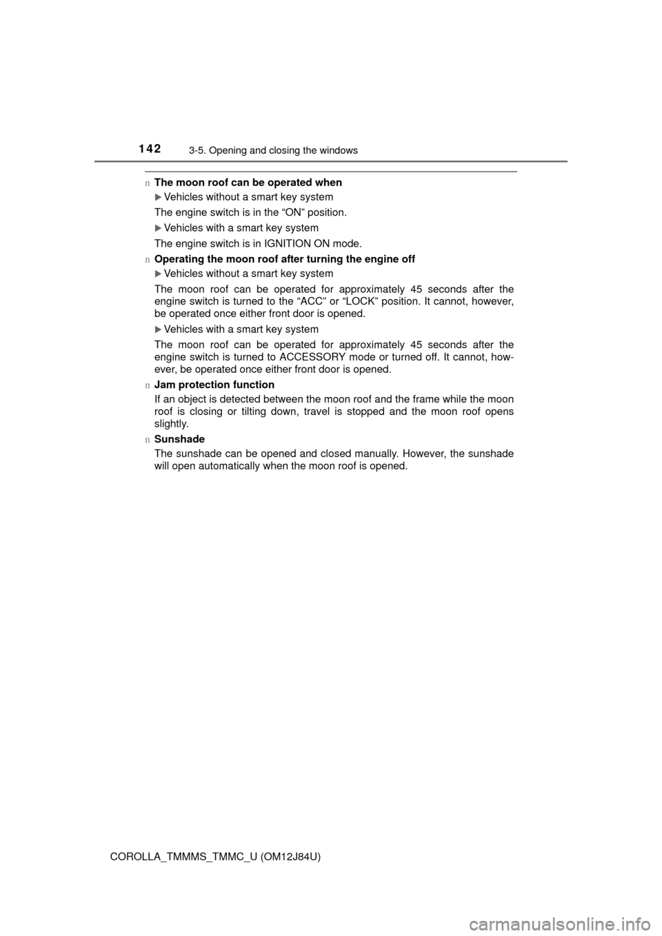 TOYOTA COROLLA 2016 11.G Owners Guide 1423-5. Opening and closing the windows
COROLLA_TMMMS_TMMC_U (OM12J84U)
nThe moon roof can be operated when
Vehicles without a smart key system
The engine switch is in the “ON” position.
Veh