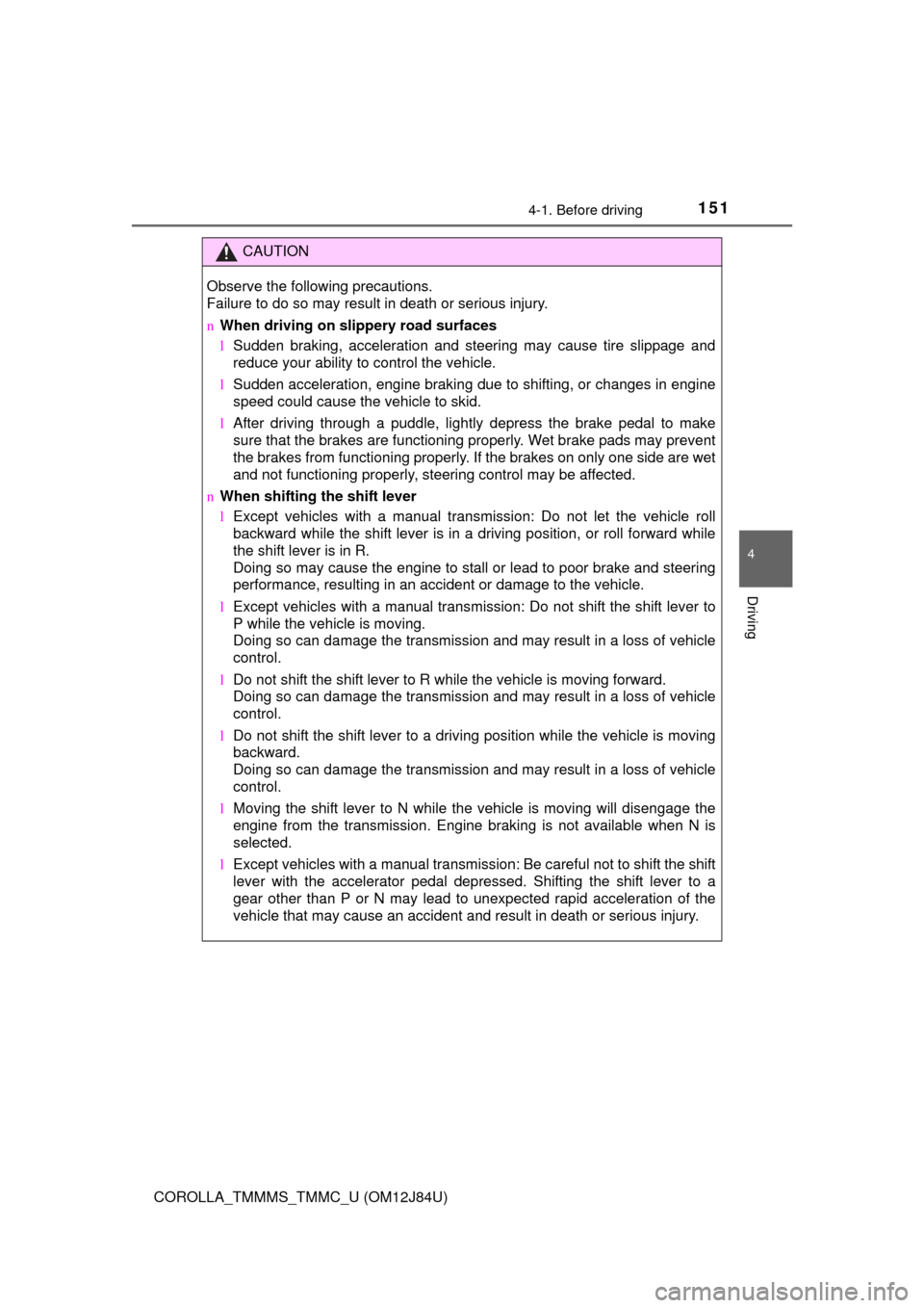 TOYOTA COROLLA 2016 11.G User Guide 1514-1. Before driving
4
Driving
COROLLA_TMMMS_TMMC_U (OM12J84U)
CAUTION
Observe the following precautions. 
Failure to do so may result in death or serious injury.
nWhen driving on slippery road surf