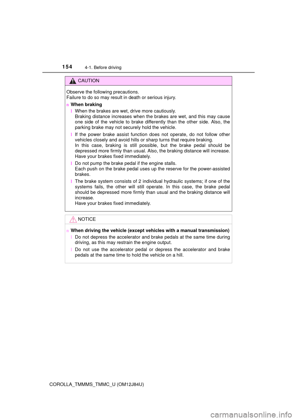 TOYOTA COROLLA 2016 11.G User Guide 1544-1. Before driving
COROLLA_TMMMS_TMMC_U (OM12J84U)
CAUTION
Observe the following precautions. 
Failure to do so may result in death or serious injury.
nWhen braking
lWhen the brakes are wet, drive