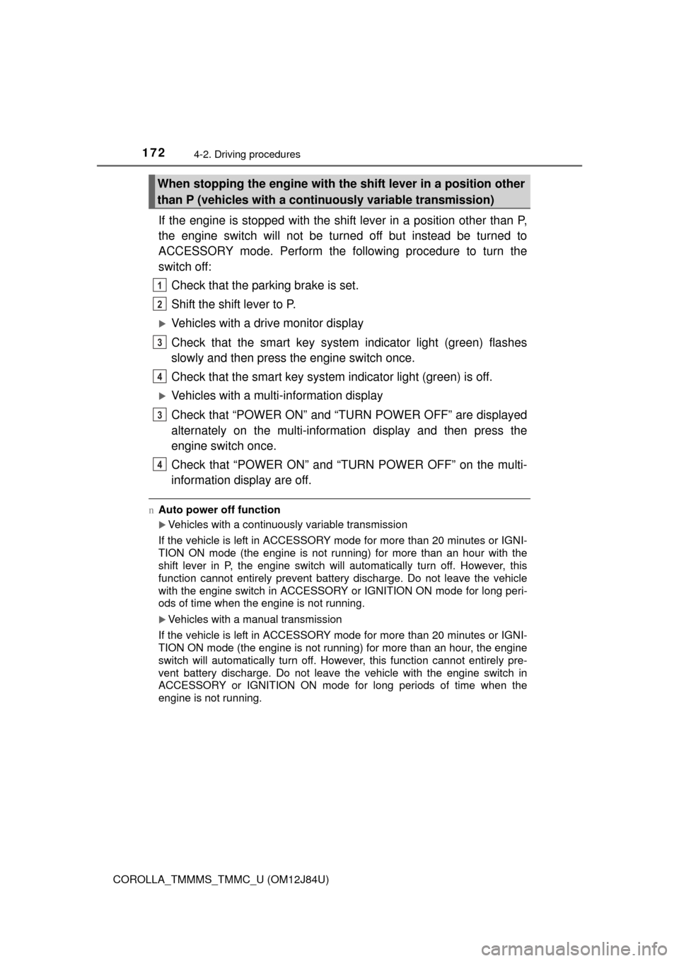 TOYOTA COROLLA 2016 11.G Owners Manual 1724-2. Driving procedures
COROLLA_TMMMS_TMMC_U (OM12J84U)
If the engine is stopped with the shift lever in a position other than P,
the engine switch will not be turned off but instead be turned to
A