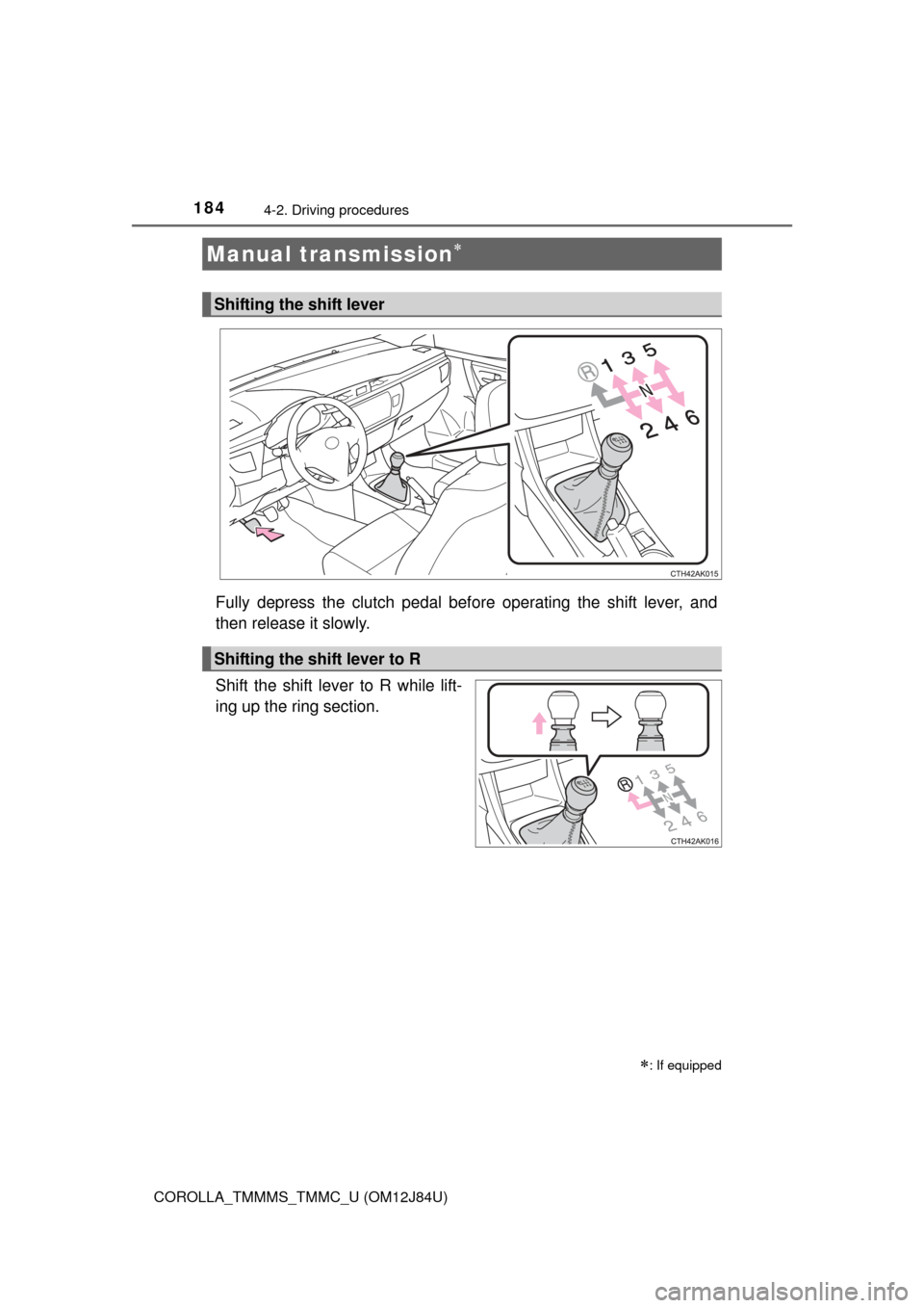 TOYOTA COROLLA 2016 11.G Owners Guide 1844-2. Driving procedures
COROLLA_TMMMS_TMMC_U (OM12J84U)
Fully depress the clutch pedal before operating the shift lever, and
then release it slowly.
Shift the shift lever to R while lift-
ing up th TOYOTA COROLLA 2016 11.G Owners Guide 1844-2. Driving procedures
COROLLA_TMMMS_TMMC_U (OM12J84U)
Fully depress the clutch pedal before operating the shift lever, and
then release it slowly.
Shift the shift lever to R while lift-
ing up th