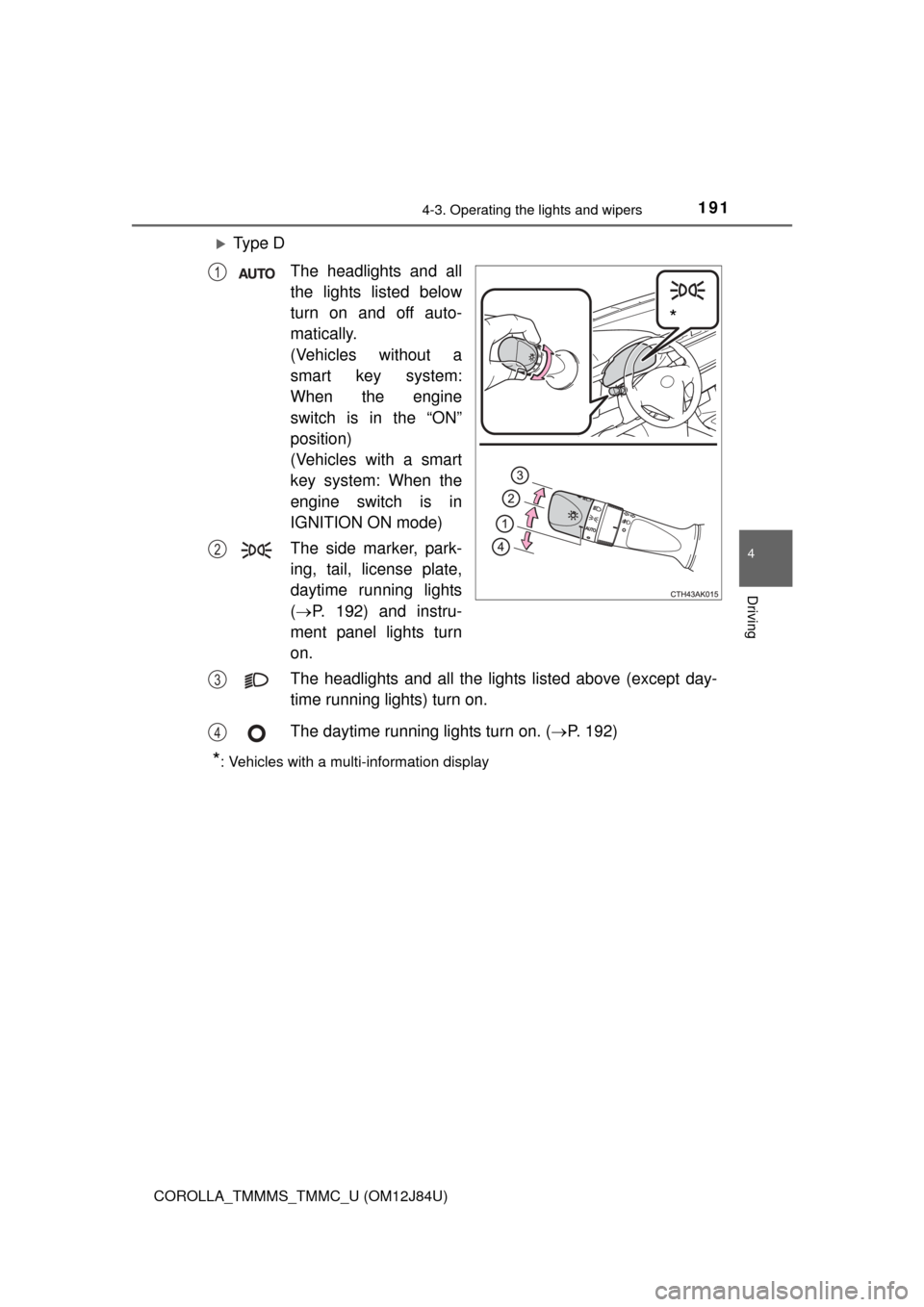 TOYOTA COROLLA 2016 11.G Owners Manual 1914-3. Operating the lights and wipers
4
Driving
COROLLA_TMMMS_TMMC_U (OM12J84U)
Ty p e  DThe headlights and all
the lights listed below
turn on and off auto-
matically.
(Vehicles without a
smart 