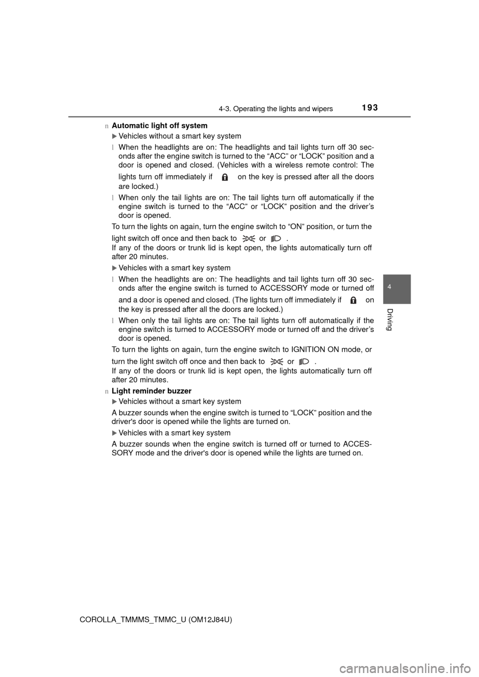 TOYOTA COROLLA 2016 11.G Owners Guide 1934-3. Operating the lights and wipers
4
Driving
COROLLA_TMMMS_TMMC_U (OM12J84U)n
Automatic light off system
Vehicles without a smart key system
l When the headlights are on: The headlights and ta