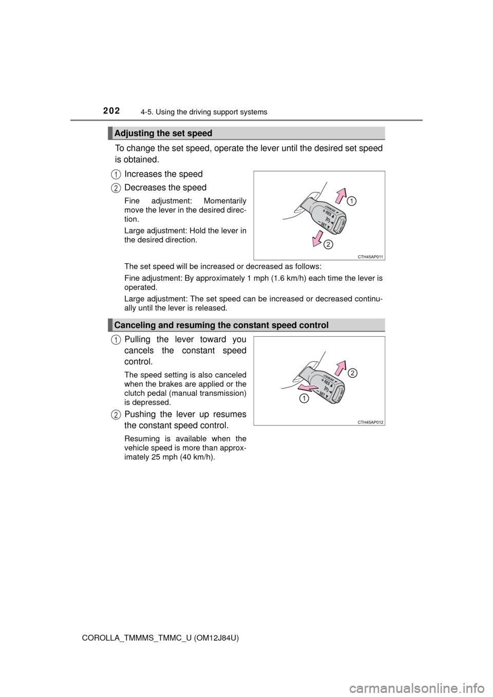 TOYOTA COROLLA 2016 11.G Owners Guide 2024-5. Using the driving support systems
COROLLA_TMMMS_TMMC_U (OM12J84U)
To change the set speed, operate the lever until the desired set speed
is obtained.
Increases the speed
Decreases the speed
Fi