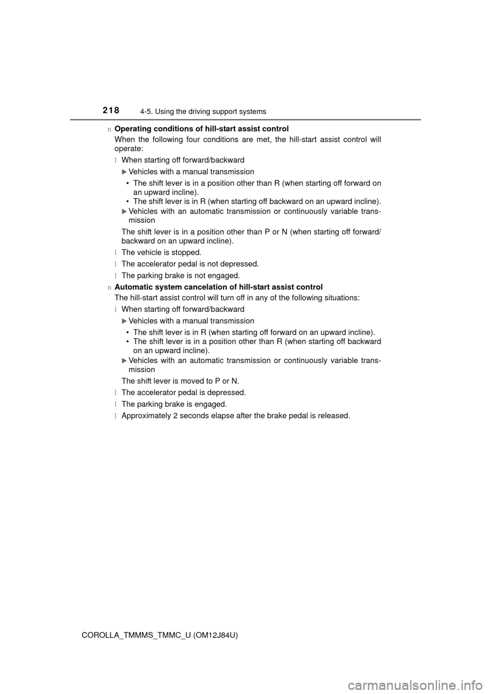 TOYOTA COROLLA 2016 11.G Owners Guide 2184-5. Using the driving support systems
COROLLA_TMMMS_TMMC_U (OM12J84U)n
Operating conditions of hill-start assist control
When the following four conditions are met, the hill-start assist control w