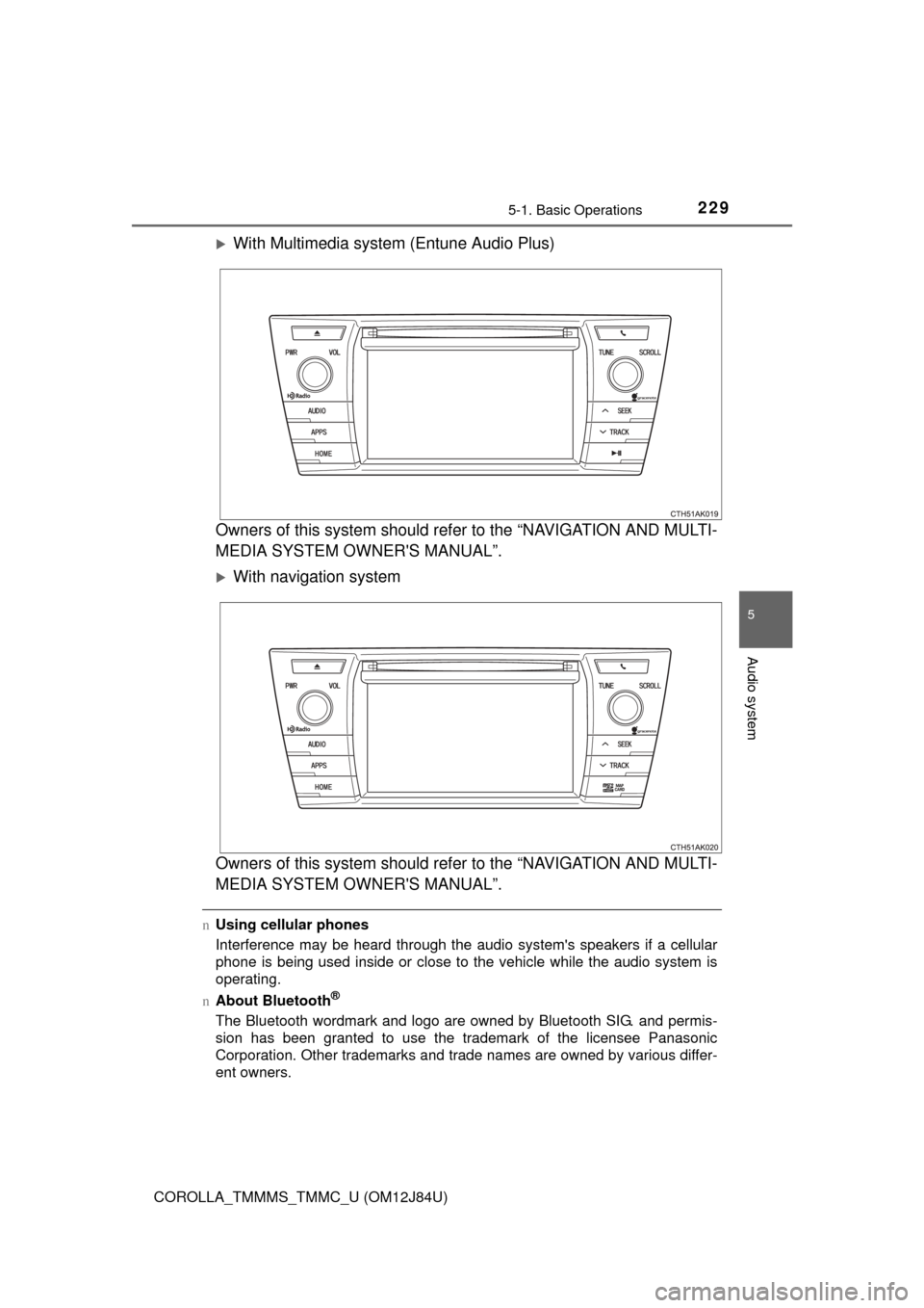 TOYOTA COROLLA 2016 11.G Owners Manual 2295-1. Basic Operations
5
Audio system
COROLLA_TMMMS_TMMC_U (OM12J84U)
With Multimedia system (Entune Audio Plus)
Owners of this system should refer to the “NAVIGATION AND MULTI-
MEDIA SYSTEM OW