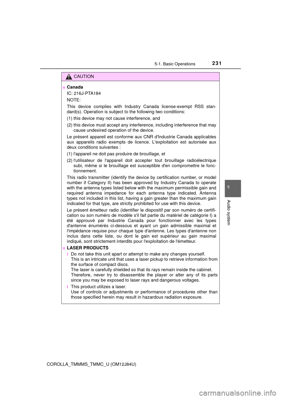 TOYOTA COROLLA 2016 11.G Owners Manual 2315-1. Basic Operations
5
Audio system
COROLLA_TMMMS_TMMC_U (OM12J84U)
CAUTION
nCanada
IC: 216J-PTA184
NOTE:
This device complies with Industry Canada license-exempt RSS stan-
dard(s). Operation is s