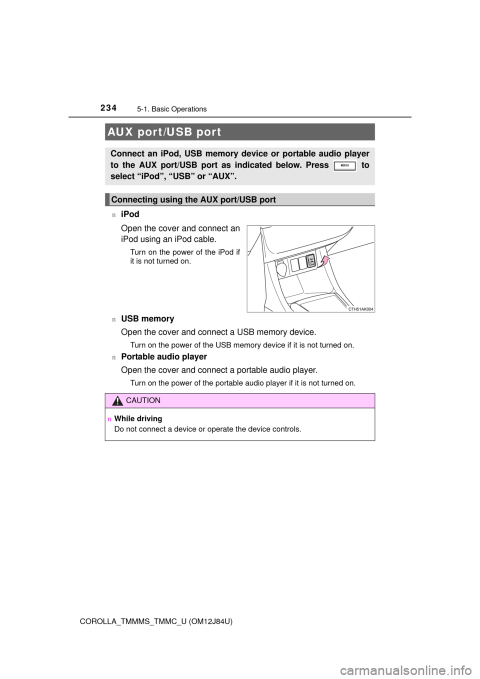 TOYOTA COROLLA 2016 11.G Owners Manual 2345-1. Basic Operations
COROLLA_TMMMS_TMMC_U (OM12J84U)n
iPod
Open the cover and connect an
iPod using an iPod cable.
Turn on the power of the iPod if
it is not turned on.
n
USB memory
Open the cover