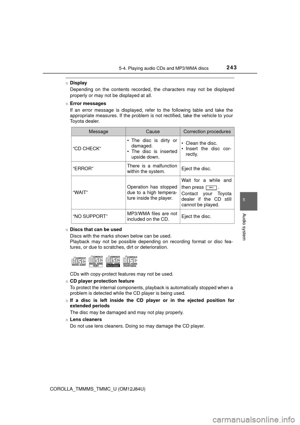 TOYOTA COROLLA 2016 11.G Owners Manual 2435-4. Playing audio CDs and MP3/WMA discs
5
Audio system
COROLLA_TMMMS_TMMC_U (OM12J84U)
nDisplay
Depending on the contents recorded, the characters may not be displayed
properly or may not be displ