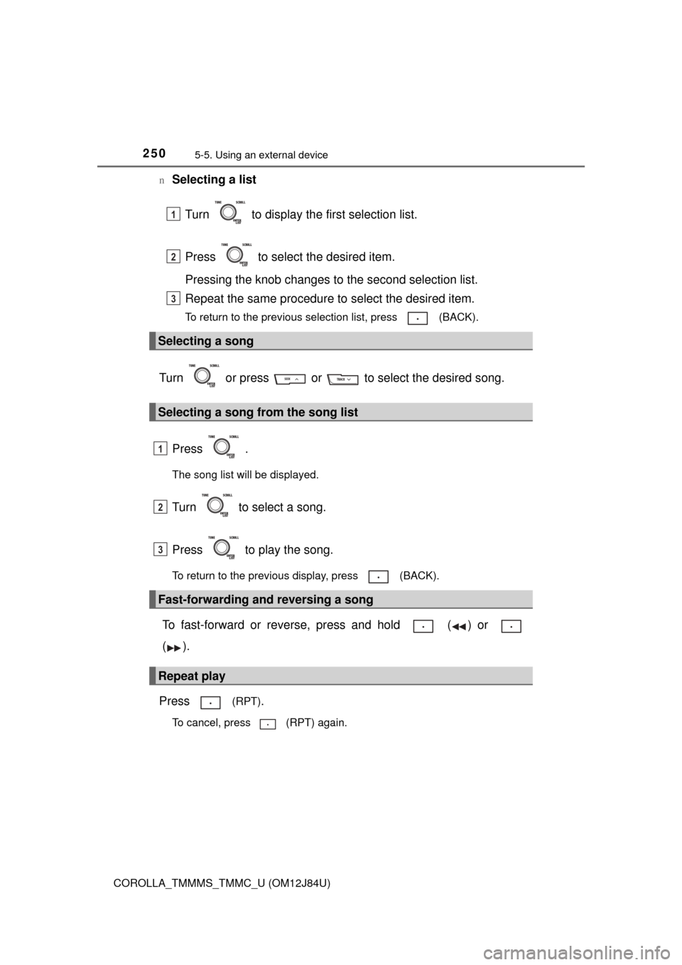 TOYOTA COROLLA 2016 11.G Owners Manual 2505-5. Using an external device
COROLLA_TMMMS_TMMC_U (OM12J84U)n
Selecting a list
Turn   to display the first selection list.
Press   to select the desired item.
Pressing the knob changes to  the sec