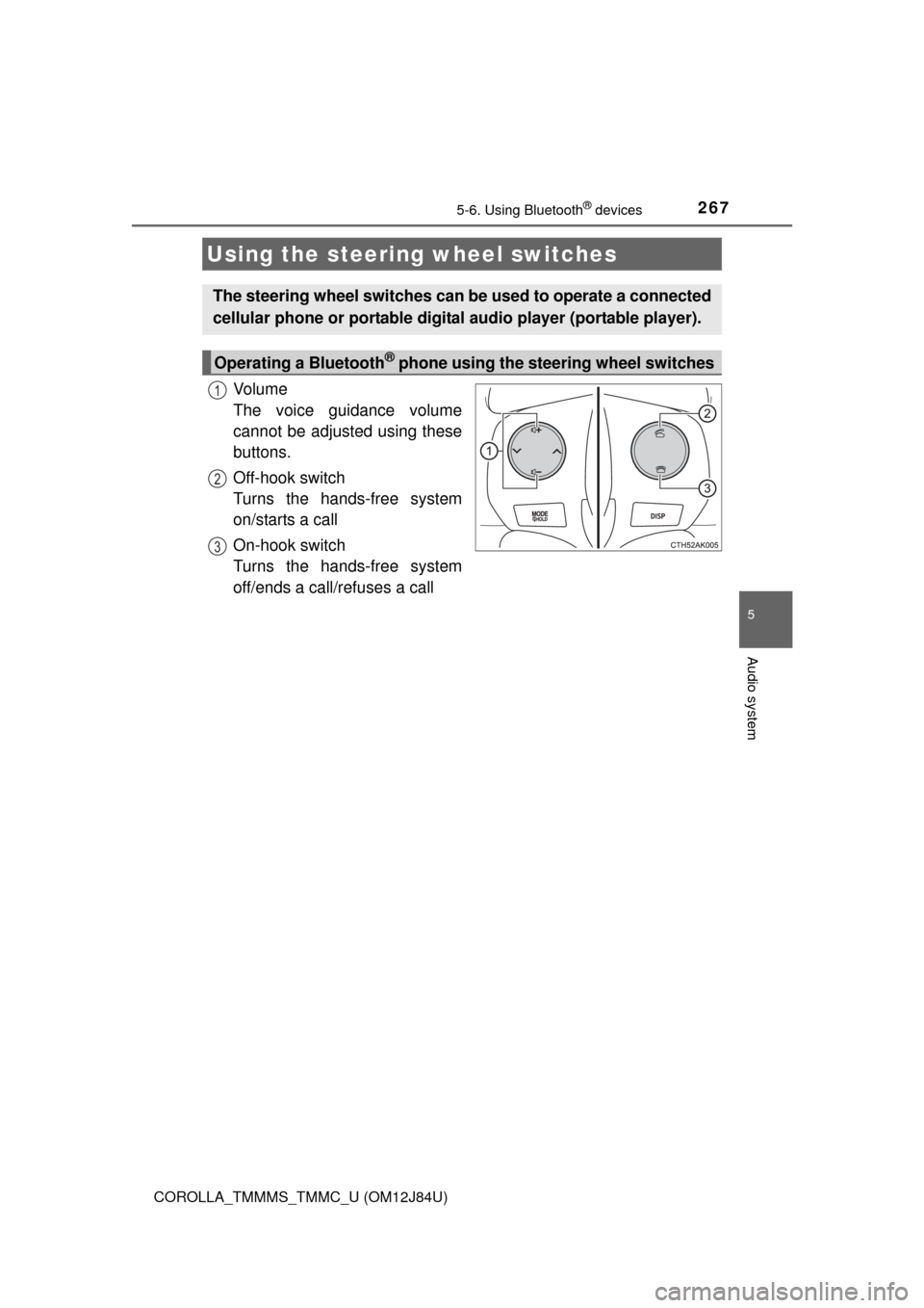 TOYOTA COROLLA 2016 11.G Owners Manual 2675-6. Using Bluetooth® devices
5
Audio system
COROLLA_TMMMS_TMMC_U (OM12J84U)
Vo l u m e  
The voice guidance volume
cannot be adjusted using these
buttons.
Off-hook switch 
Turns the hands-free sy