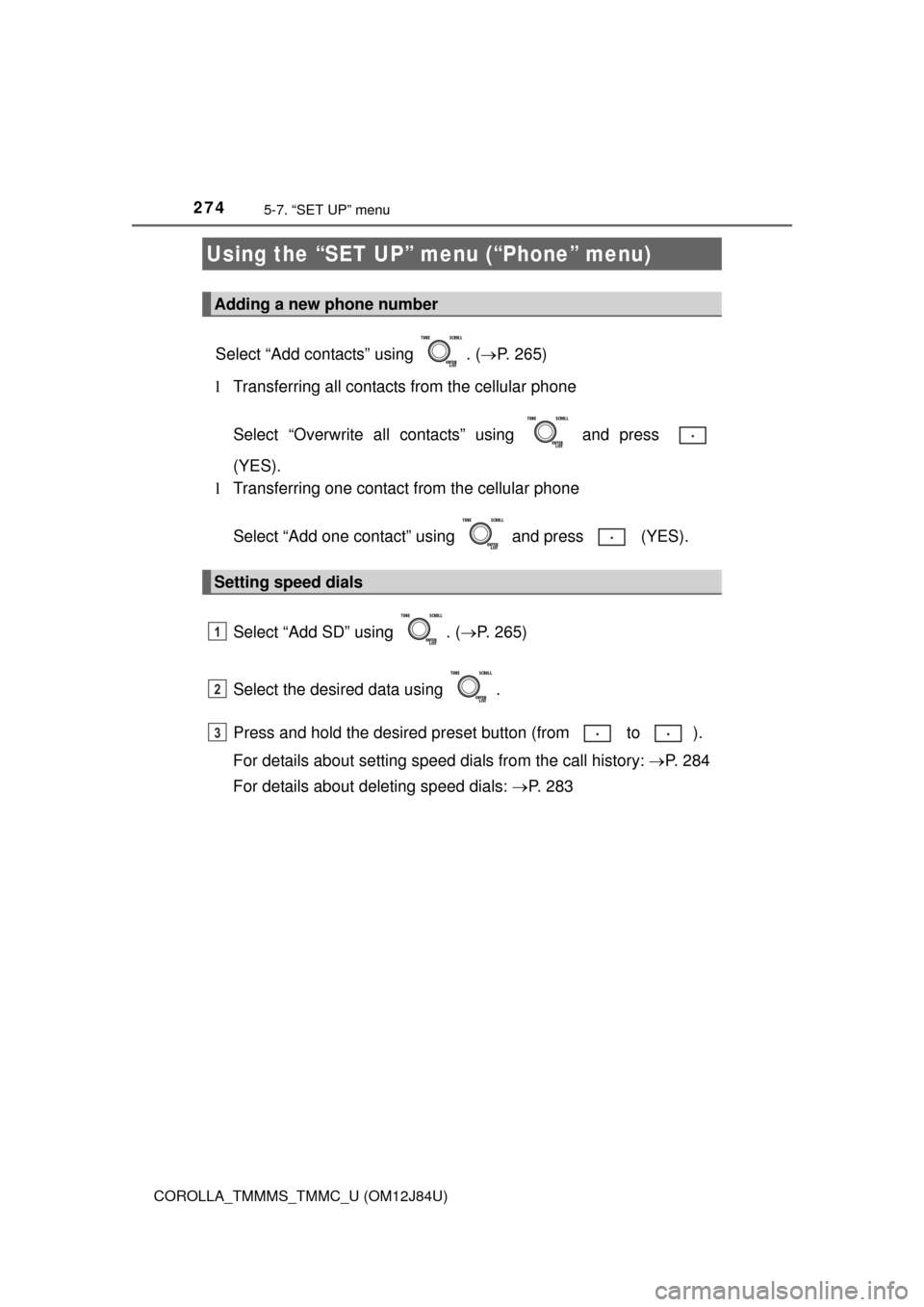 TOYOTA COROLLA 2016 11.G Owners Manual 2745-7. “SET UP” menu
COROLLA_TMMMS_TMMC_U (OM12J84U)
Select “Add contacts” using  . (P. 265)
l Transferring all contacts from the cellular phone
Select “Overwrite all contacts” using  