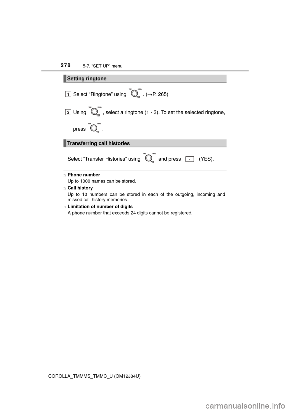 TOYOTA COROLLA 2016 11.G Owners Manual 2785-7. “SET UP” menu
COROLLA_TMMMS_TMMC_U (OM12J84U)
Select “Ringtone” using  . (P. 265)
Using  , select a ringtone (1 - 3). To set the selected ringtone,
press .
Select “Transfer Histor