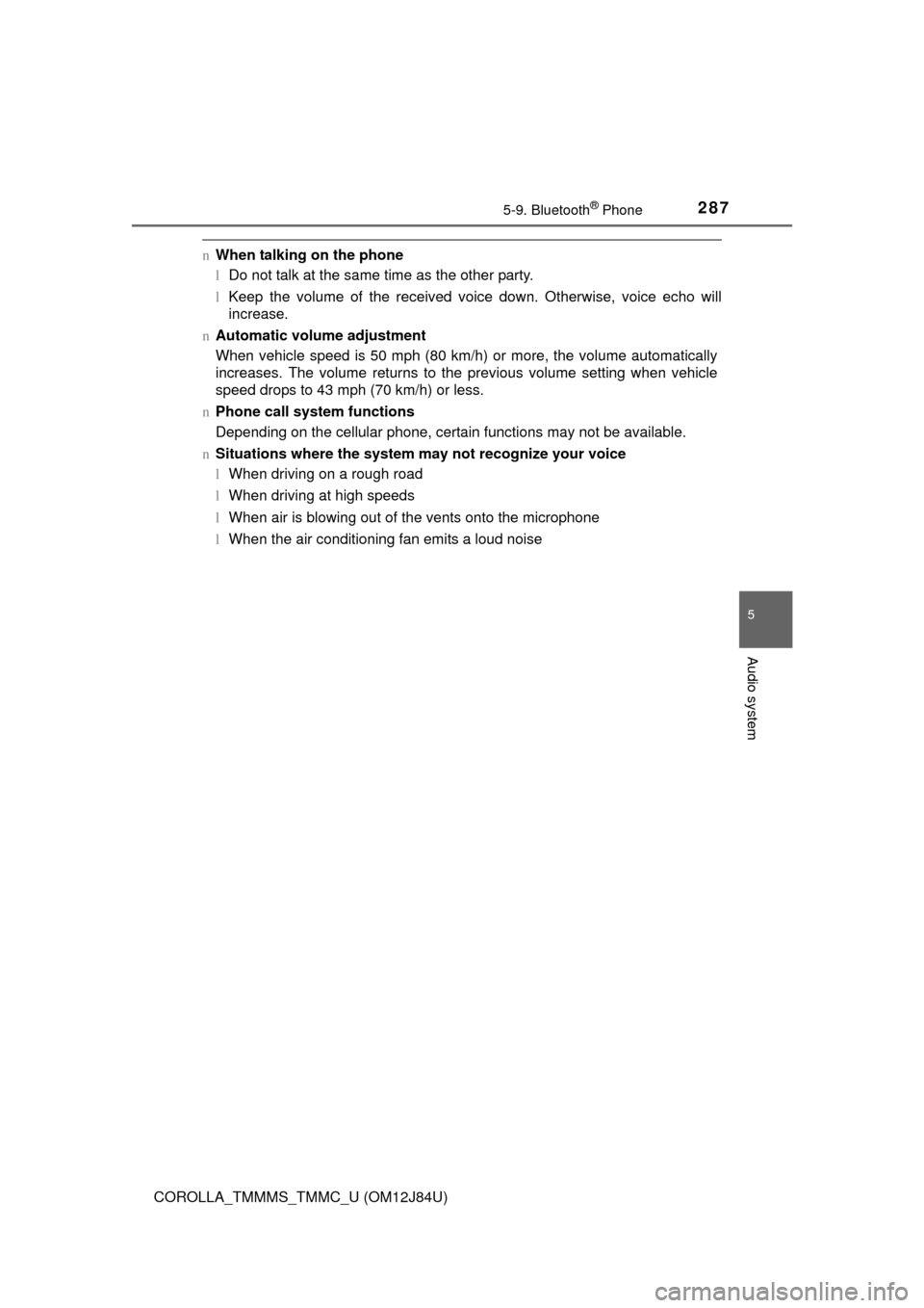 TOYOTA COROLLA 2016 11.G Owners Manual 2875-9. Bluetooth® Phone
5
Audio system
COROLLA_TMMMS_TMMC_U (OM12J84U)
nWhen talking on the phone
lDo not talk at the same time as the other party.
l Keep the volume of the received voice down. Othe