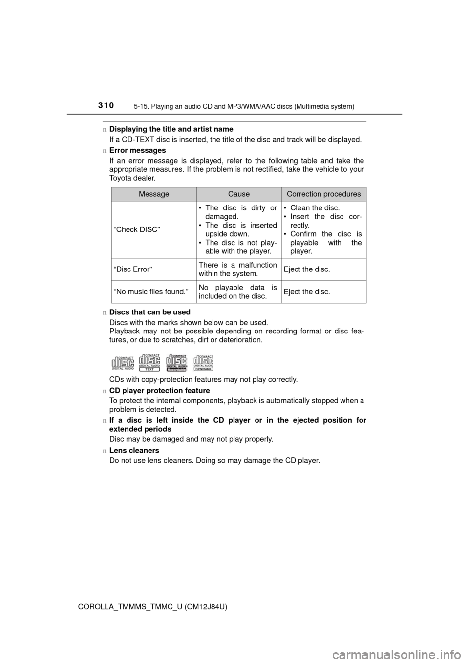 TOYOTA COROLLA 2016 11.G Owners Manual 3105-15. Playing an audio CD and MP3/WMA/AAC discs (Multimedia system)
COROLLA_TMMMS_TMMC_U (OM12J84U)
nDisplaying the title and artist name
If a CD-TEXT disc is inserted, the title of the disc and t TOYOTA COROLLA 2016 11.G Owners Manual 3105-15. Playing an audio CD and MP3/WMA/AAC discs (Multimedia system)
COROLLA_TMMMS_TMMC_U (OM12J84U)
nDisplaying the title and artist name
If a CD-TEXT disc is inserted, the title of the disc and t