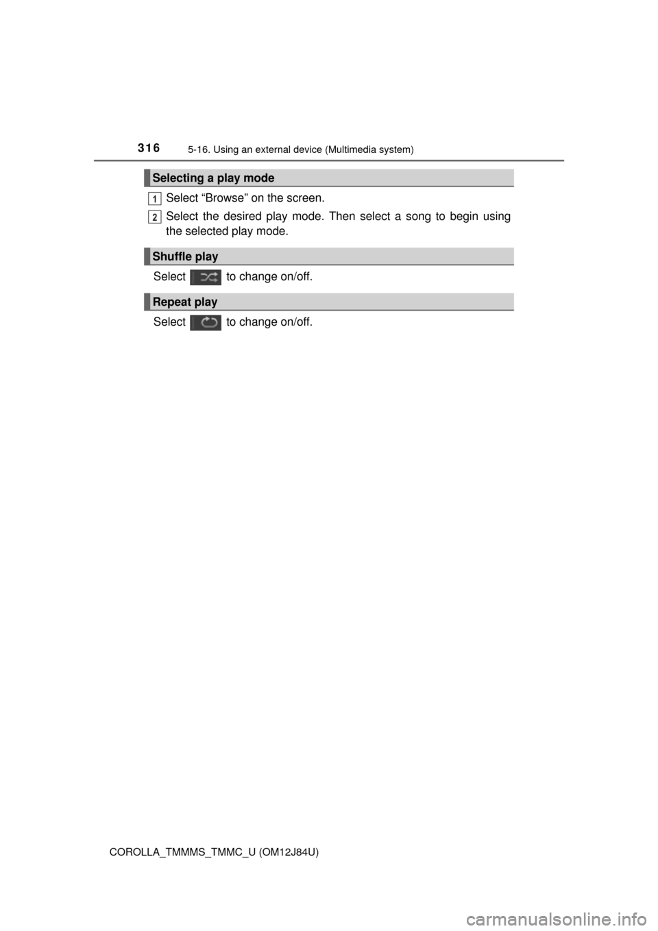 TOYOTA COROLLA 2016 11.G Owners Manual 3165-16. Using an external device (Multimedia system)
COROLLA_TMMMS_TMMC_U (OM12J84U)
Select “Browse” on the screen.
Select the desired play mode. Then select a song to begin using
the selected pl