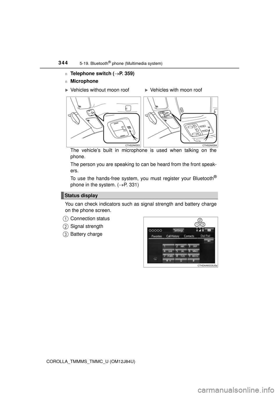 TOYOTA COROLLA 2016 11.G Owners Manual 3445-19. Bluetooth® phone (Multimedia system)
COROLLA_TMMMS_TMMC_U (OM12J84U)n
Telephone switch (
P. 359)
nMicrophone
The vehicle’s built in microphone is used when talking on the
phone.
The per TOYOTA COROLLA 2016 11.G Owners Manual 3445-19. Bluetooth® phone (Multimedia system)
COROLLA_TMMMS_TMMC_U (OM12J84U)n
Telephone switch (
P. 359)
nMicrophone
The vehicle’s built in microphone is used when talking on the
phone.
The per