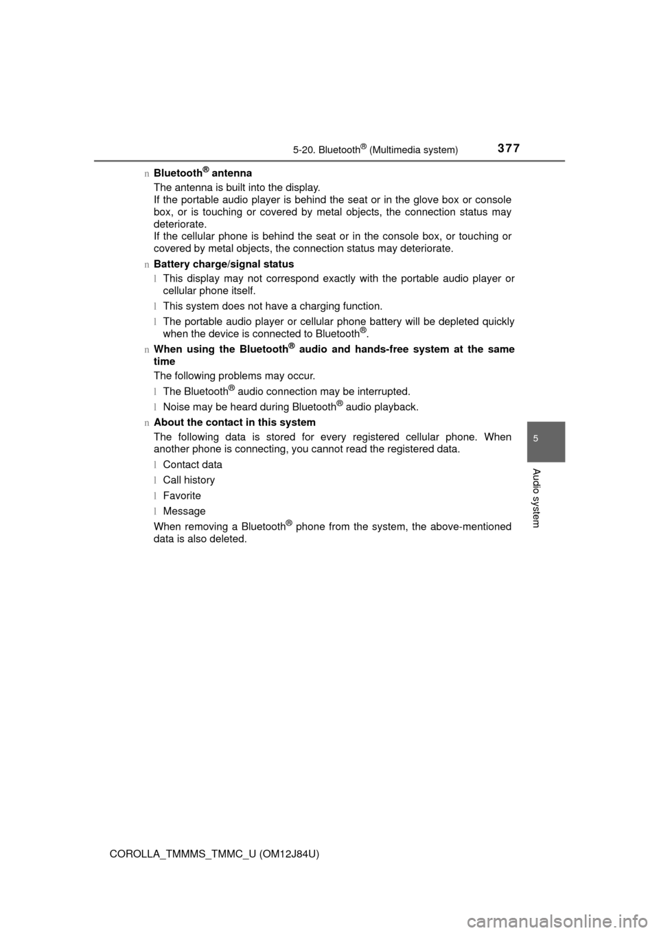 TOYOTA COROLLA 2016 11.G Owners Manual 3775-20. Bluetooth® (Multimedia system)
5
Audio system
COROLLA_TMMMS_TMMC_U (OM12J84U)n
Bluetooth
® antenna
The antenna is built into the display. 
If the portable audio player is behind the seat or