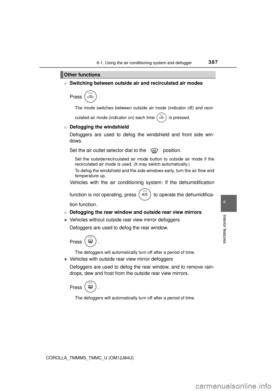 TOYOTA COROLLA 2016 11.G Owners Manual 3876-1. Using the air conditioning system and defogger
6
Interior features
COROLLA_TMMMS_TMMC_U (OM12J84U)n
Switching between outside air and recirculated air modes
Press  .
The mode switches between 