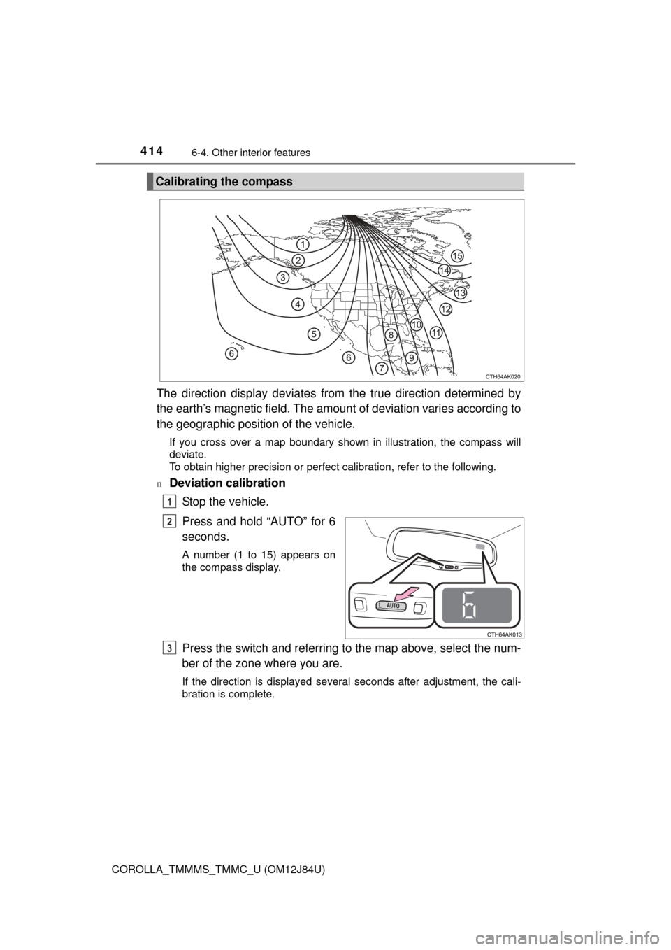TOYOTA COROLLA 2016 11.G Owners Manual 4146-4. Other interior features
COROLLA_TMMMS_TMMC_U (OM12J84U)
The direction display deviates from the true direction determined by
the earth’s magnetic field. The amoun t of deviation varies accor