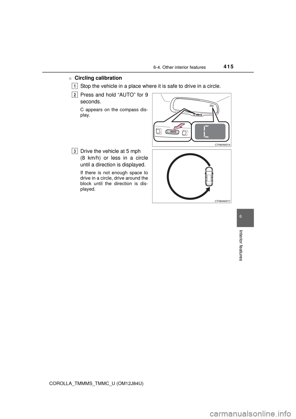 TOYOTA COROLLA 2016 11.G Owners Manual 4156-4. Other interior features
6
Interior features
COROLLA_TMMMS_TMMC_U (OM12J84U)n
Circling calibration
Stop the vehicle in a place where it is safe to drive in a circle.
Press and hold “AUTO” f