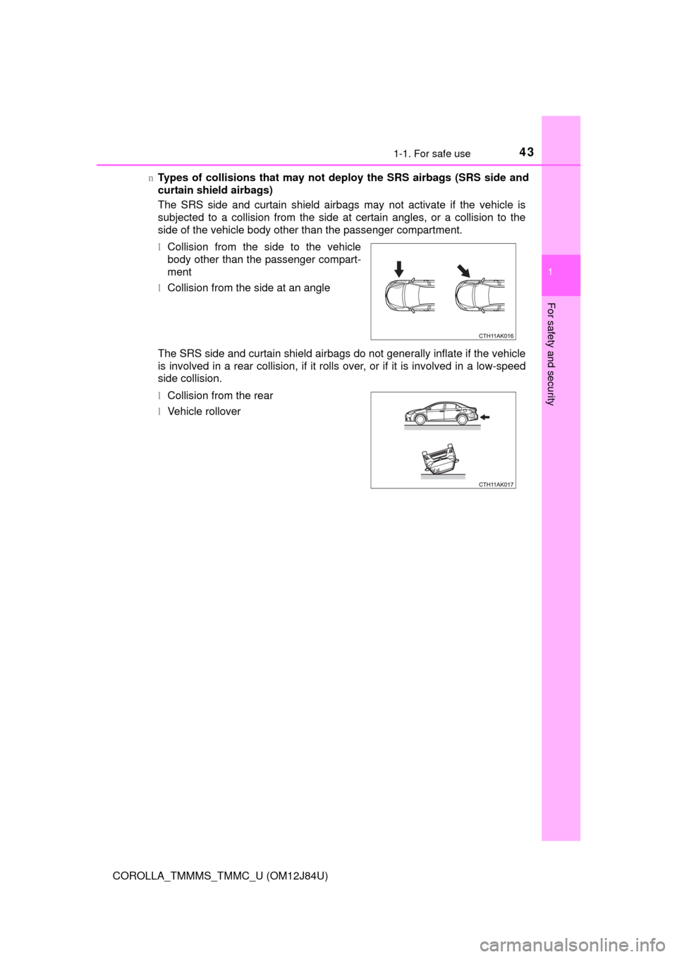 TOYOTA COROLLA 2016 11.G Service Manual 431-1. For safe use
1
For safety and security
COROLLA_TMMMS_TMMC_U (OM12J84U)n
Types of collisions that may not de ploy the SRS airbags (SRS side and
curtain shield airbags)
The SRS side and curtain s