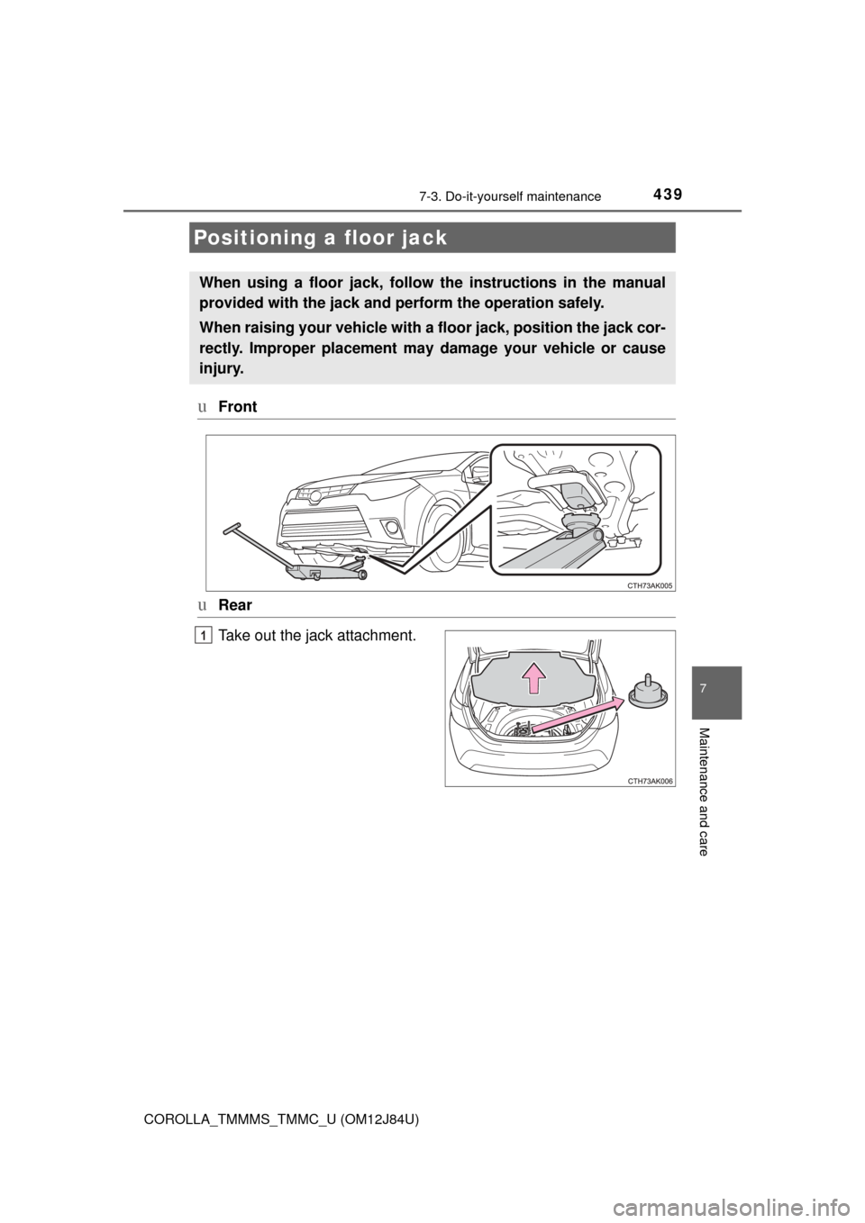 TOYOTA COROLLA 2016 11.G Owners Manual 4397-3. Do-it-yourself maintenance
7
Maintenance and care
COROLLA_TMMMS_TMMC_U (OM12J84U)
uFront
uRear
Take out the jack attachment.
Positioning a floor jack
When using a floor jack, follow the instru