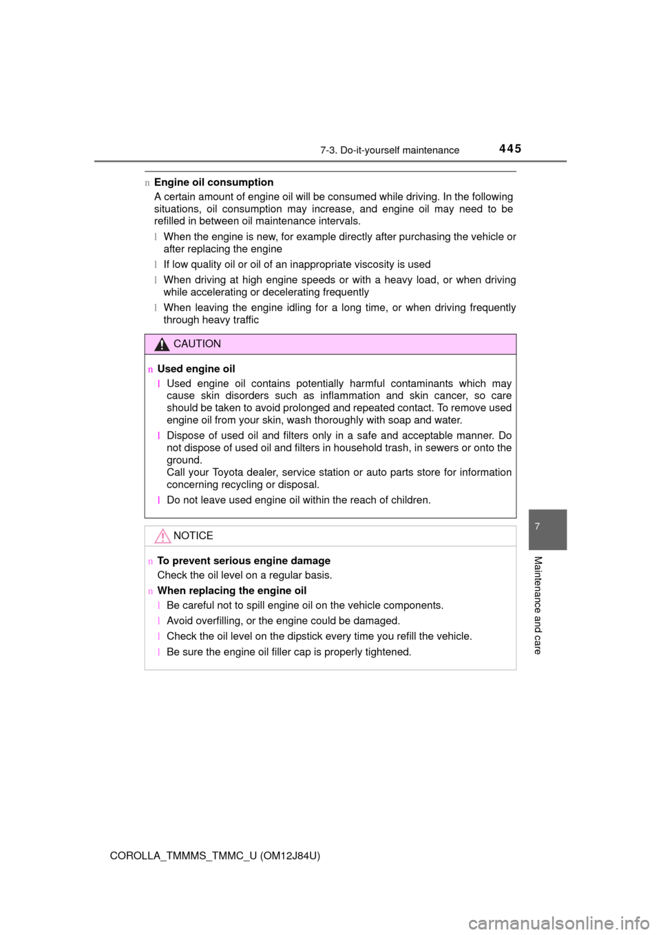 TOYOTA COROLLA 2016 11.G Owners Manual 4457-3. Do-it-yourself maintenance
7
Maintenance and care
COROLLA_TMMMS_TMMC_U (OM12J84U)
nEngine oil consumption
A certain amount of engine oil will be consumed while driving. In the following
situat