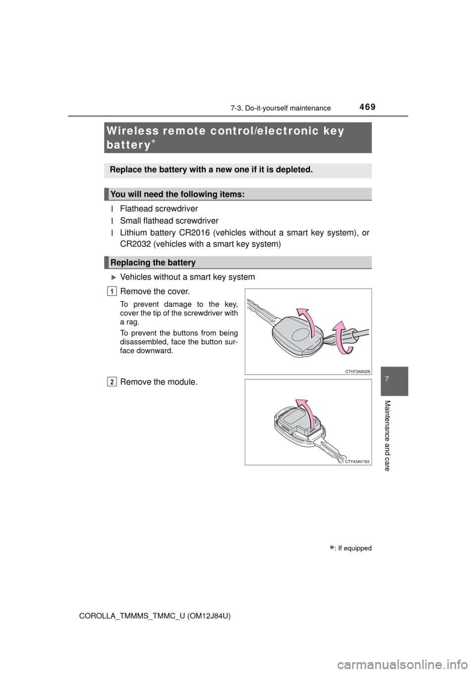 TOYOTA COROLLA 2016 11.G Owners Manual 4697-3. Do-it-yourself maintenance
7
Maintenance and care
COROLLA_TMMMS_TMMC_U (OM12J84U)
lFlathead screwdriver
l Small flathead screwdriver
l Lithium battery CR2016 (vehicles without a smart key syst